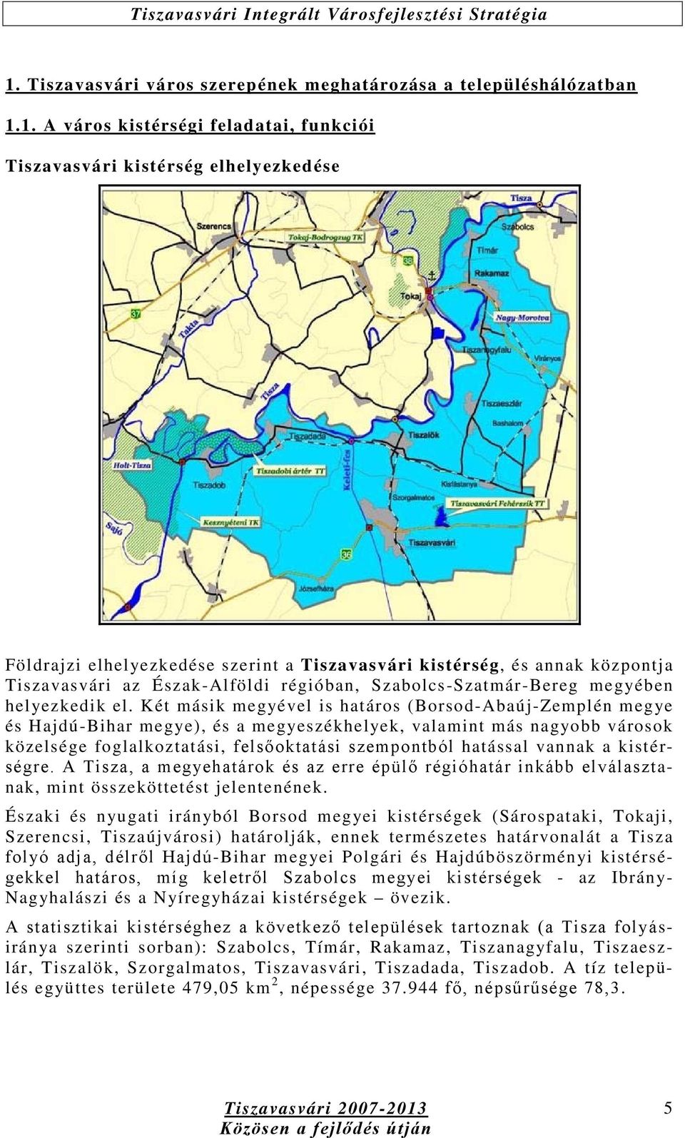 Két másik megyével is határos (Borsod-Abaúj-Zemplén megye és Hajdú-Bihar megye), és a megyeszékhelyek, valamint más nagyobb városok közelsége foglalkoztatási, felsőoktatási szempontból hatással