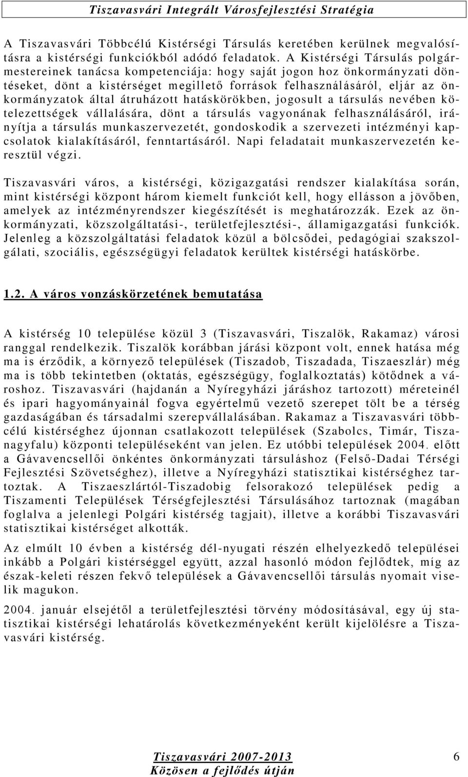 átruházott hatáskörökben, jogosult a társulás nevében kötelezettségek vállalására, dönt a társulás vagyonának felhasználásáról, irányítja a társulás munkaszervezetét, gondoskodik a szervezeti