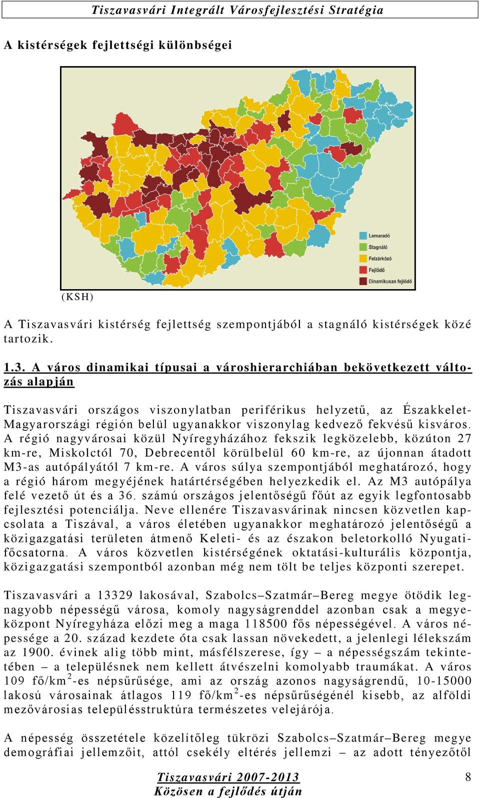 kedvező fekvésű kisváros. A régió nagyvárosai közül Nyíregyházához fekszik legközelebb, közúton 27 km-re, Miskolctól 70, Debrecentől körülbelül 60 km-re, az újonnan átadott M3-as autópályától 7 km-re.