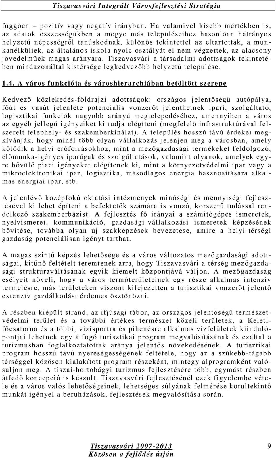 általános iskola nyolc osztályát el nem végzettek, az alacsony jövedelműek magas arányára. Tiszavasvári a társadalmi adottságok tekintetében mindazonáltal kistérsége legkedvezőbb helyzetű települése.