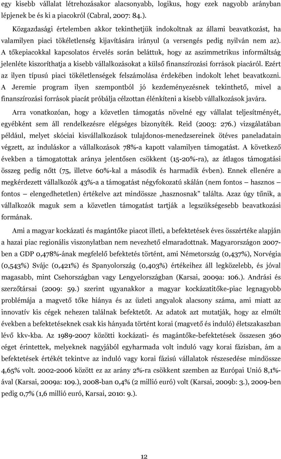 A tőkepiacokkal kapcsolatos érvelés során beláttuk, hogy az aszimmetrikus informáltság jelenléte kiszoríthatja a kisebb vállalkozásokat a külső finanszírozási források piacáról.