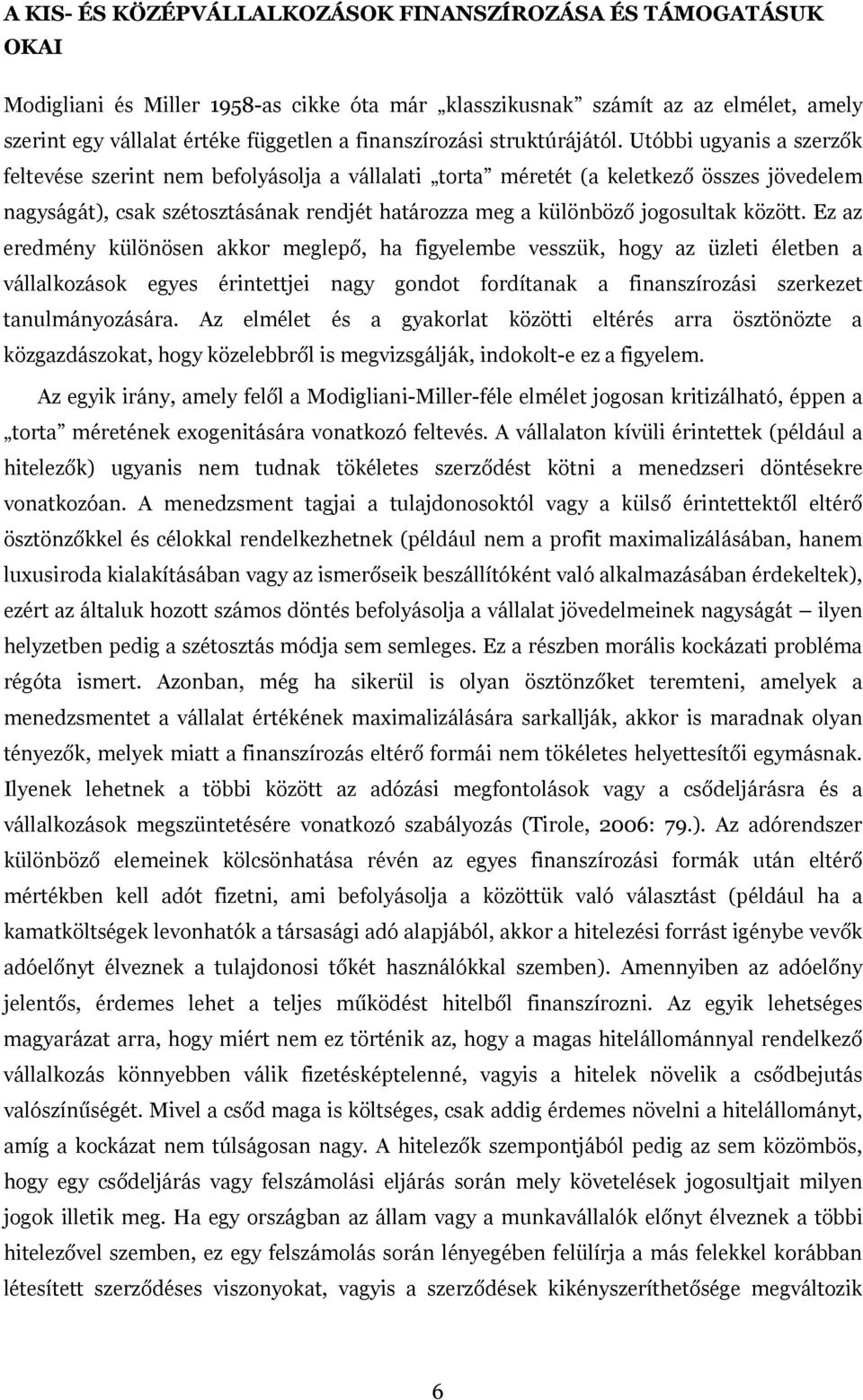 Utóbbi ugyanis a szerzők feltevése szerint nem befolyásolja a vállalati torta méretét (a keletkező összes jövedelem nagyságát), csak szétosztásának rendjét határozza meg a különböző jogosultak között.