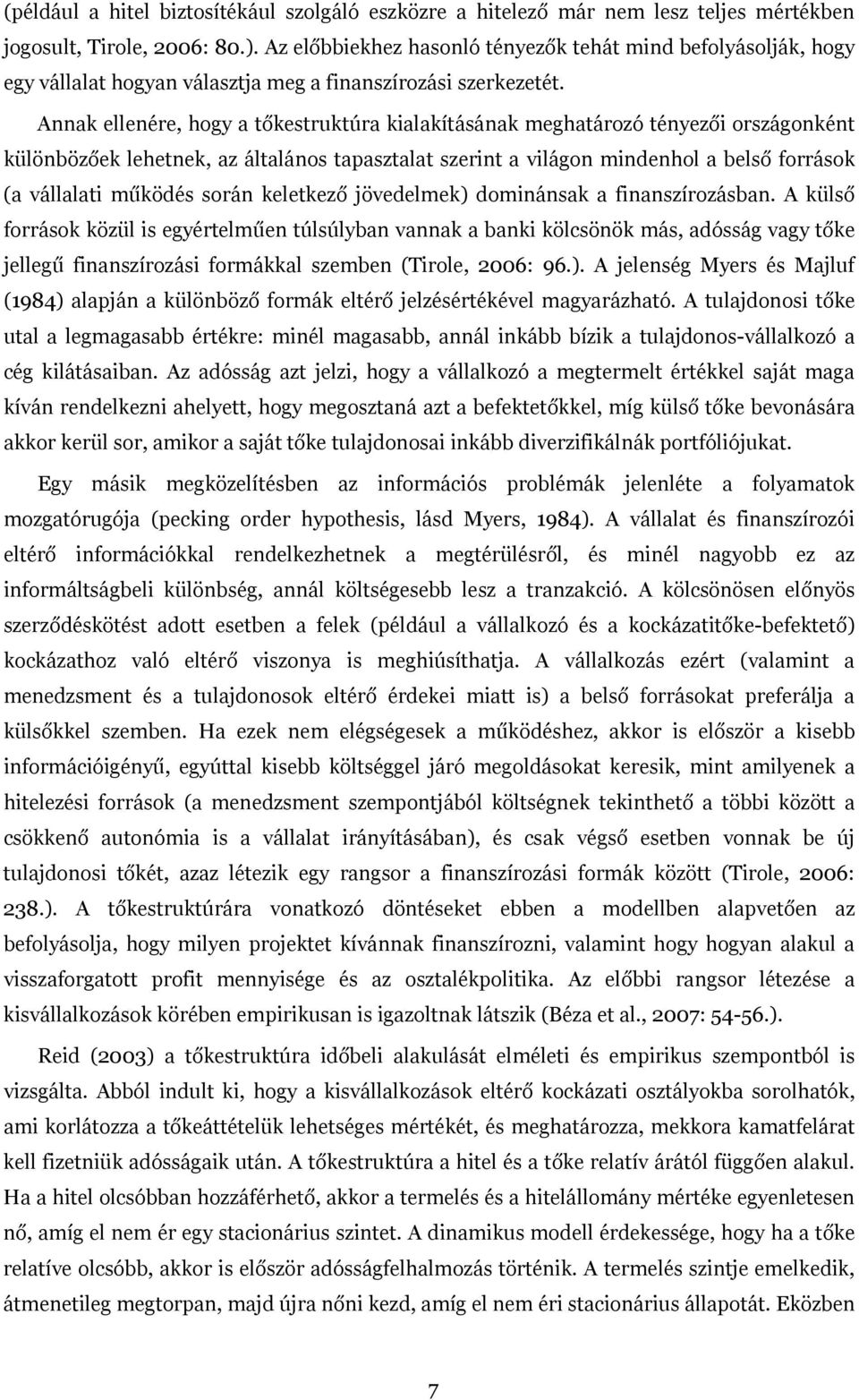 Annak ellenére, hogy a tőkestruktúra kialakításának meghatározó tényezői országonként különbözőek lehetnek, az általános tapasztalat szerint a világon mindenhol a belső források (a vállalati működés