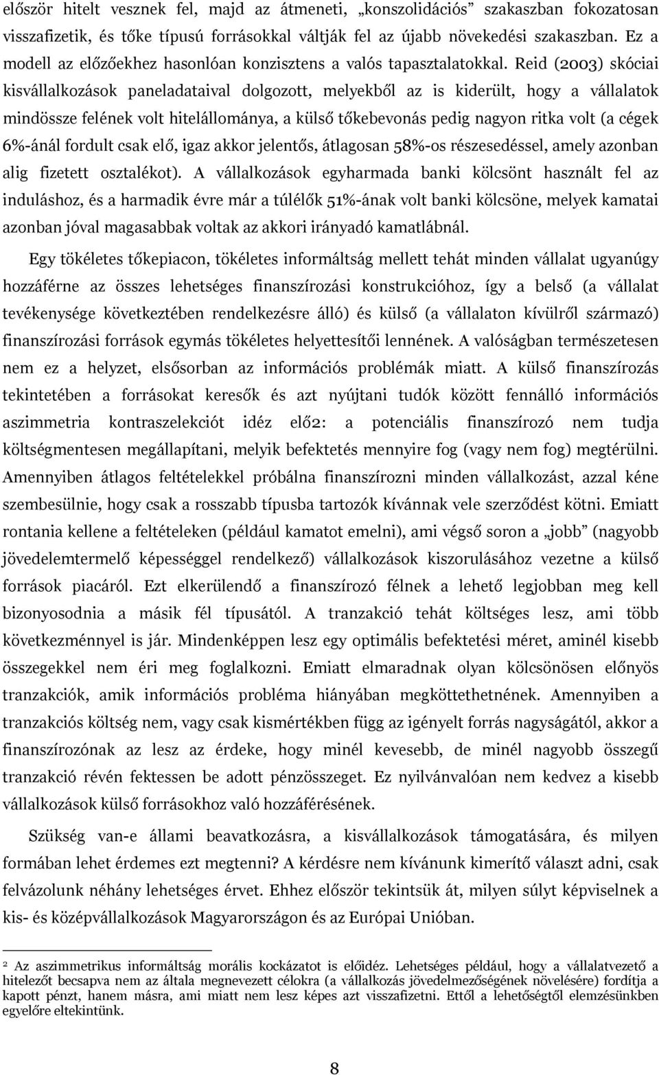 Reid (2003) skóciai kisvállalkozások paneladataival dolgozott, melyekből az is kiderült, hogy a vállalatok mindössze felének volt hitelállománya, a külső tőkebevonás pedig nagyon ritka volt (a cégek