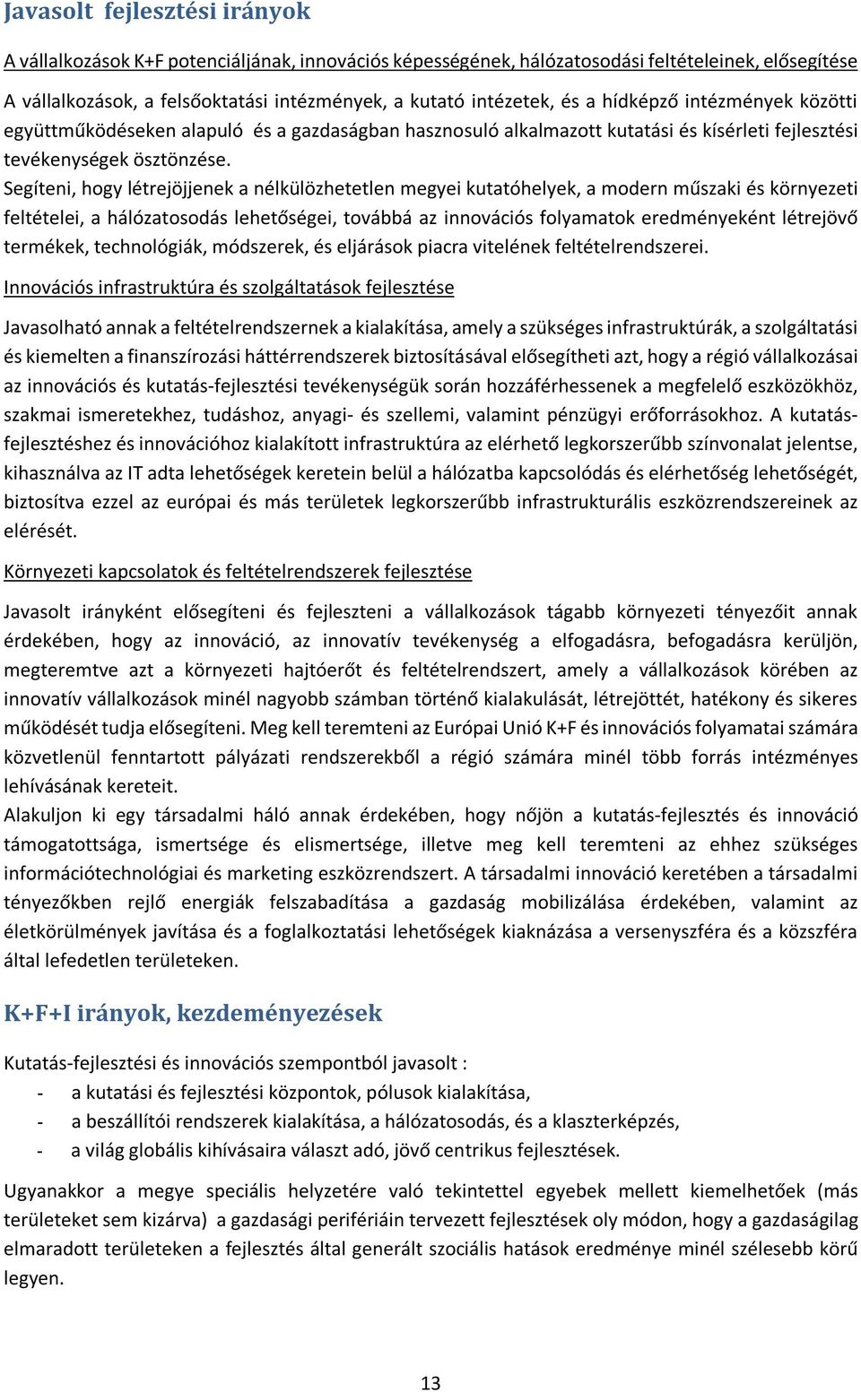 Segíteni, hogy létrejöjjenek a nélkülözhetetlen megyei kutatóhelyek, a modern műszaki és környezeti feltételei, a hálózatosodás lehetőségei, továbbá az innovációs folyamatok eredményeként létrejövő