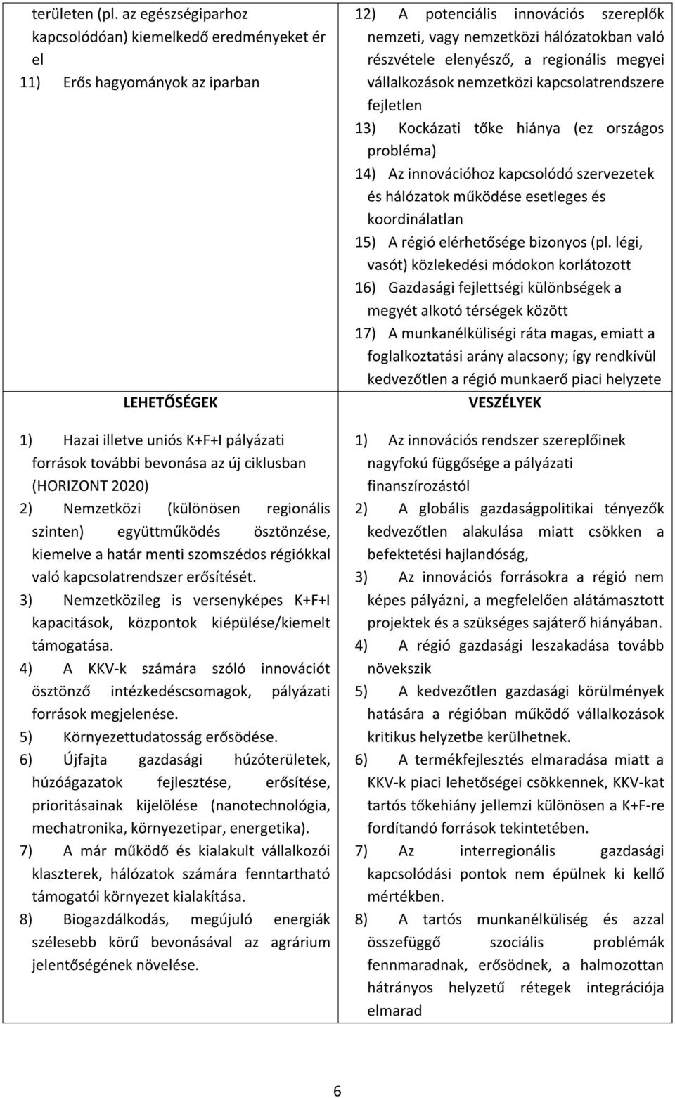 2020) 2) Nemzetközi (különösen regionális szinten) együttműködés ösztönzése, kiemelve a határ menti szomszédos régiókkal való kapcsolatrendszer erősítését.