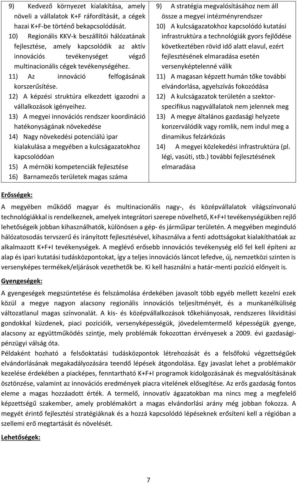 12) A képzési struktúra elkezdett igazodni a vállalkozások igényeihez.