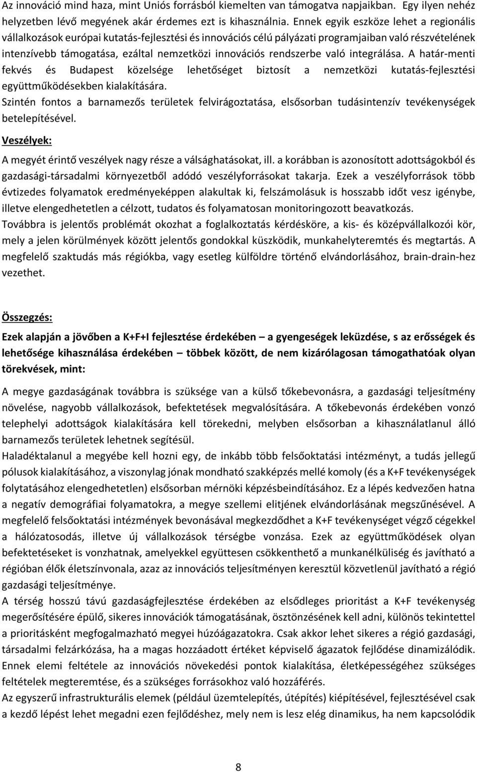 rendszerbe való integrálása. A határ-menti fekvés és Budapest közelsége lehetőséget biztosít a nemzetközi kutatás-fejlesztési együttműködésekben kialakítására.