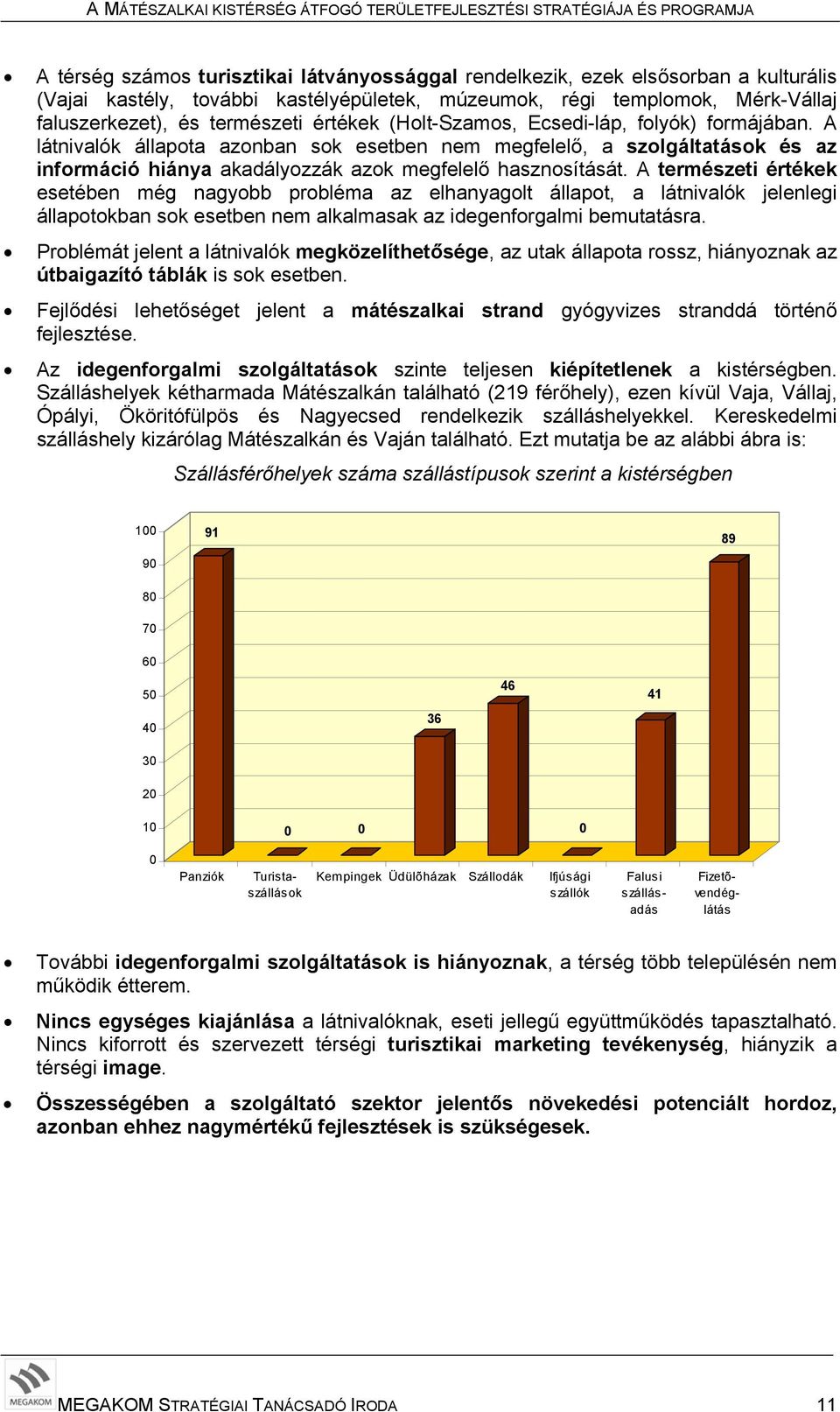 A természeti értékek esetében még nagyobb probléma az elhanyagolt állapot, a látnivalók jelenlegi állapotokban sok esetben nem alkalmasak az idegenforgalmi bemutatásra.