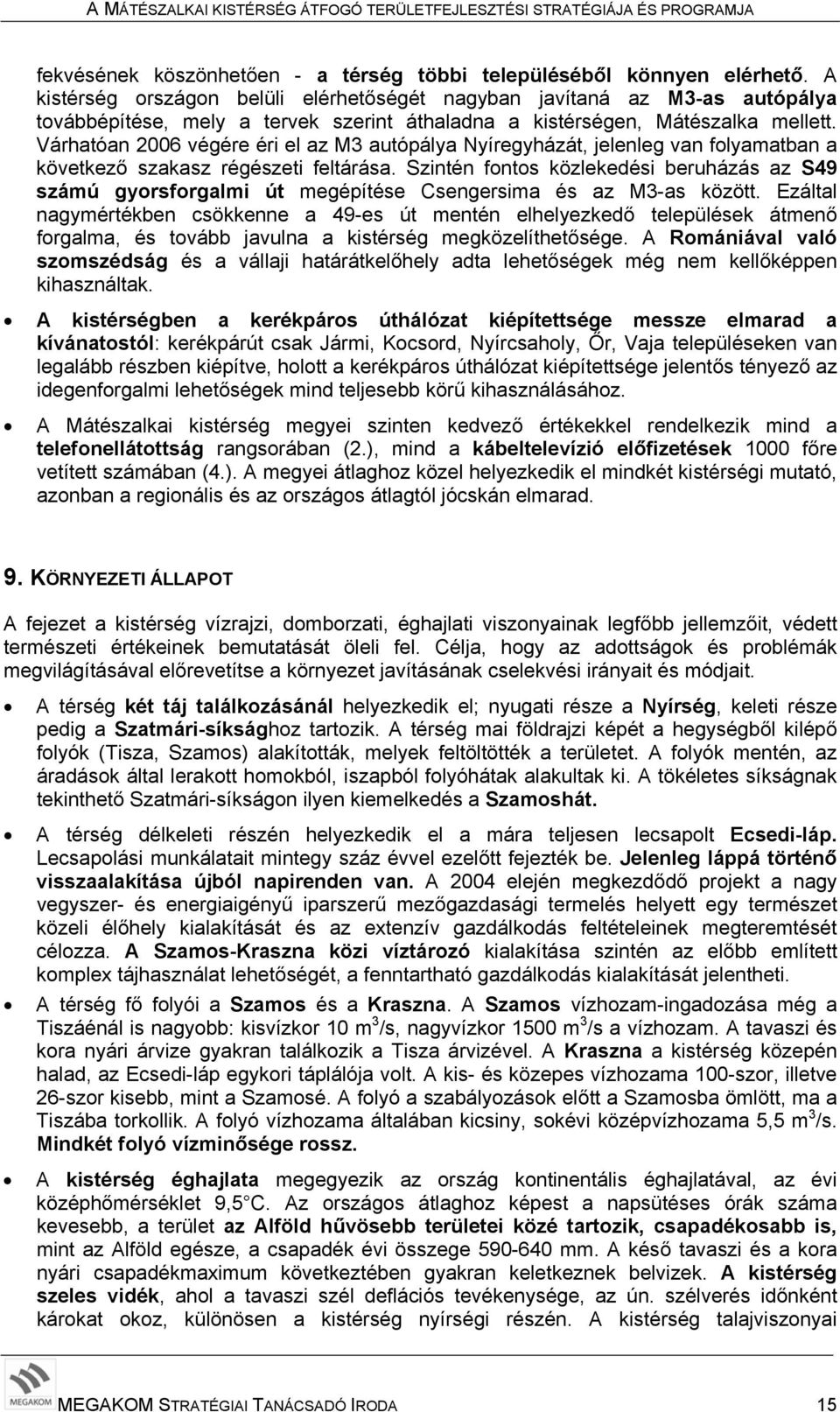 Várhatóan 2006 végére éri el az M3 autópálya Nyíregyházát, jelenleg van folyamatban a következő szakasz régészeti feltárása.