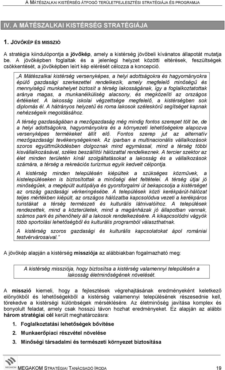 A Mátészalkai kistérség versenyképes, a helyi adottságokra és hagyományokra épülő gazdasági szerkezettel rendelkezik, amely megfelelő minőségű és mennyiségű munkahelyet biztosít a térség