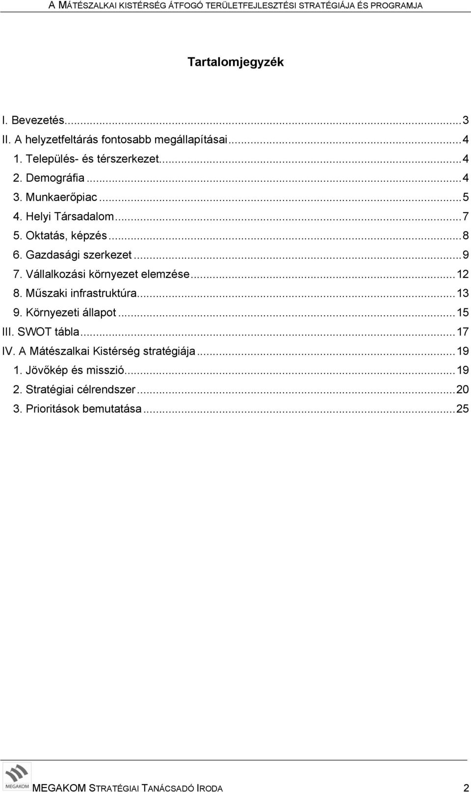 Vállalkozási környezet elemzése...12 8. Műszaki infrastruktúra...13 9. Környezeti állapot...15 III. SWOT tábla...17 IV.