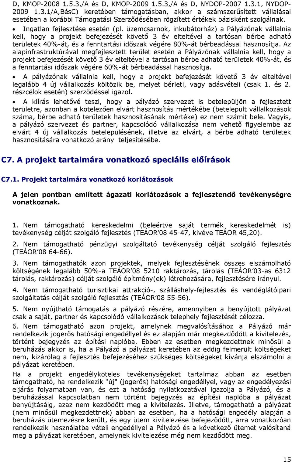 üzemcsarnok, inkubátorház) a Pályázónak vállalnia kell, hogy a projekt befejezését követő 3 év elteltével a tartósan bérbe adható területek 40%-át, és a fenntartási időszak végére 80%-át bérbeadással