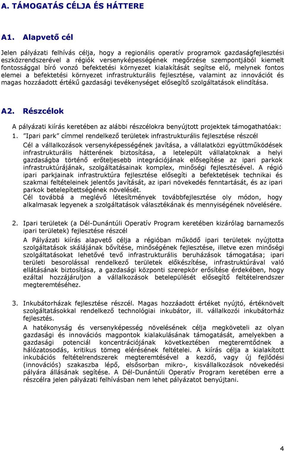 vonzó befektetési környezet kialakítását segítse elő, melynek fontos elemei a befektetési környezet infrastrukturális fejlesztése, valamint az innovációt és magas hozzáadott értékű gazdasági