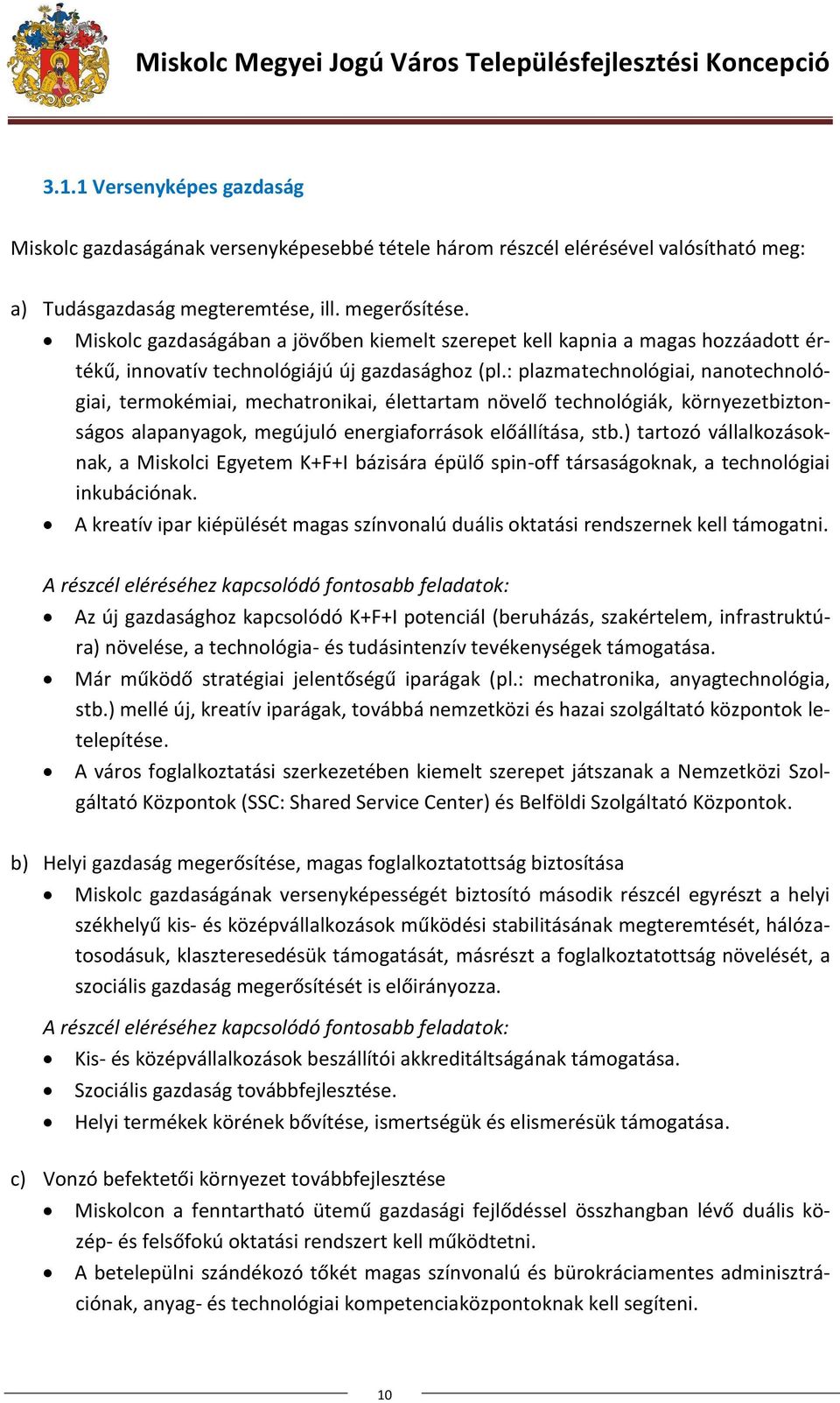 : plazmatechnológiai, nanotechnológiai, termokémiai, mechatronikai, élettartam növelő technológiák, környezetbiztonságos alapanyagok, megújuló energiaforrások előállítása, stb.