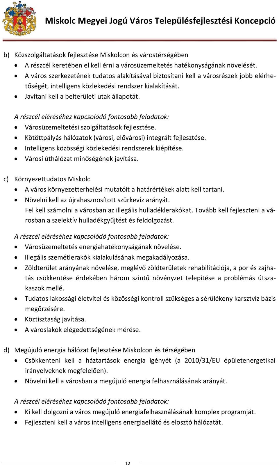 A részcél eléréséhez kapcsolódó fontosabb feladatok: Városüzemeltetési szolgáltatások fejlesztése. Kötöttpályás hálózatok (városi, elővárosi) integrált fejlesztése.