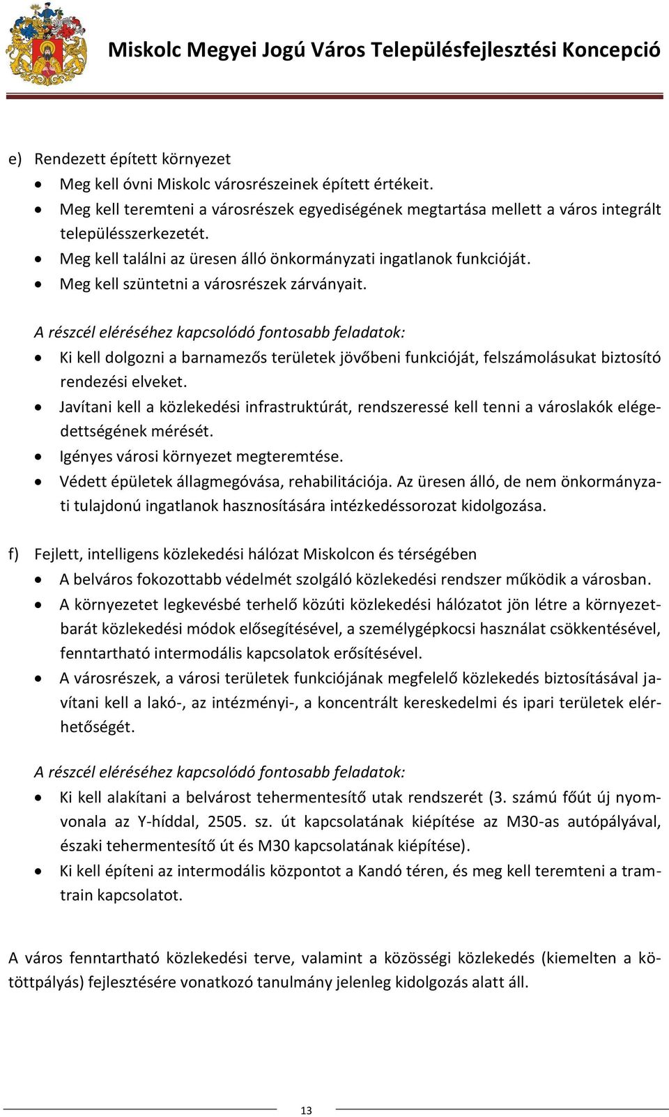 A részcél eléréséhez kapcsolódó fontosabb feladatok: Ki kell dolgozni a barnamezős területek jövőbeni funkcióját, felszámolásukat biztosító rendezési elveket.