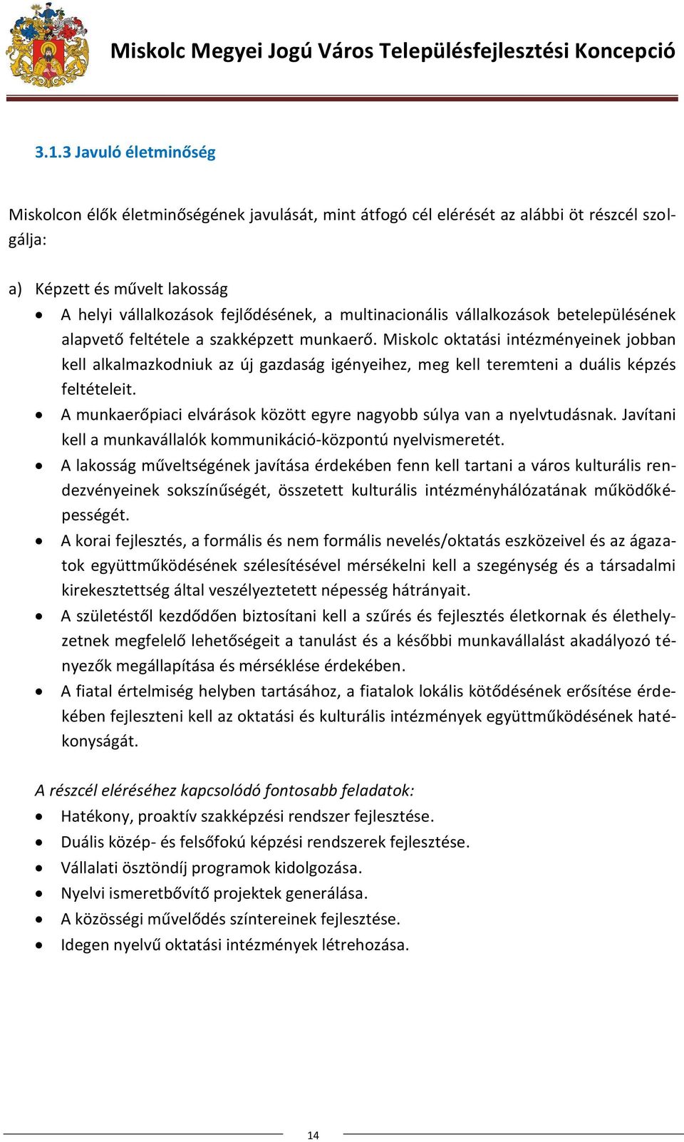 Miskolc oktatási intézményeinek jobban kell alkalmazkodniuk az új gazdaság igényeihez, meg kell teremteni a duális képzés feltételeit.