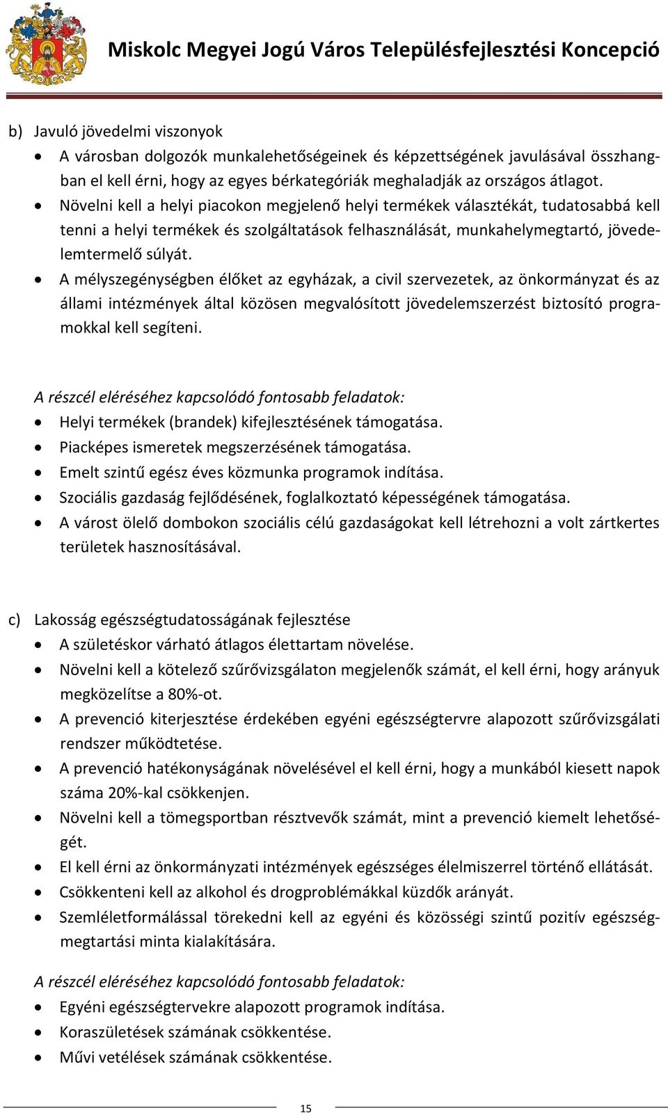 A mélyszegénységben élőket az egyházak, a civil szervezetek, az önkormányzat és az állami intézmények által közösen megvalósított jövedelemszerzést biztosító programokkal kell segíteni.