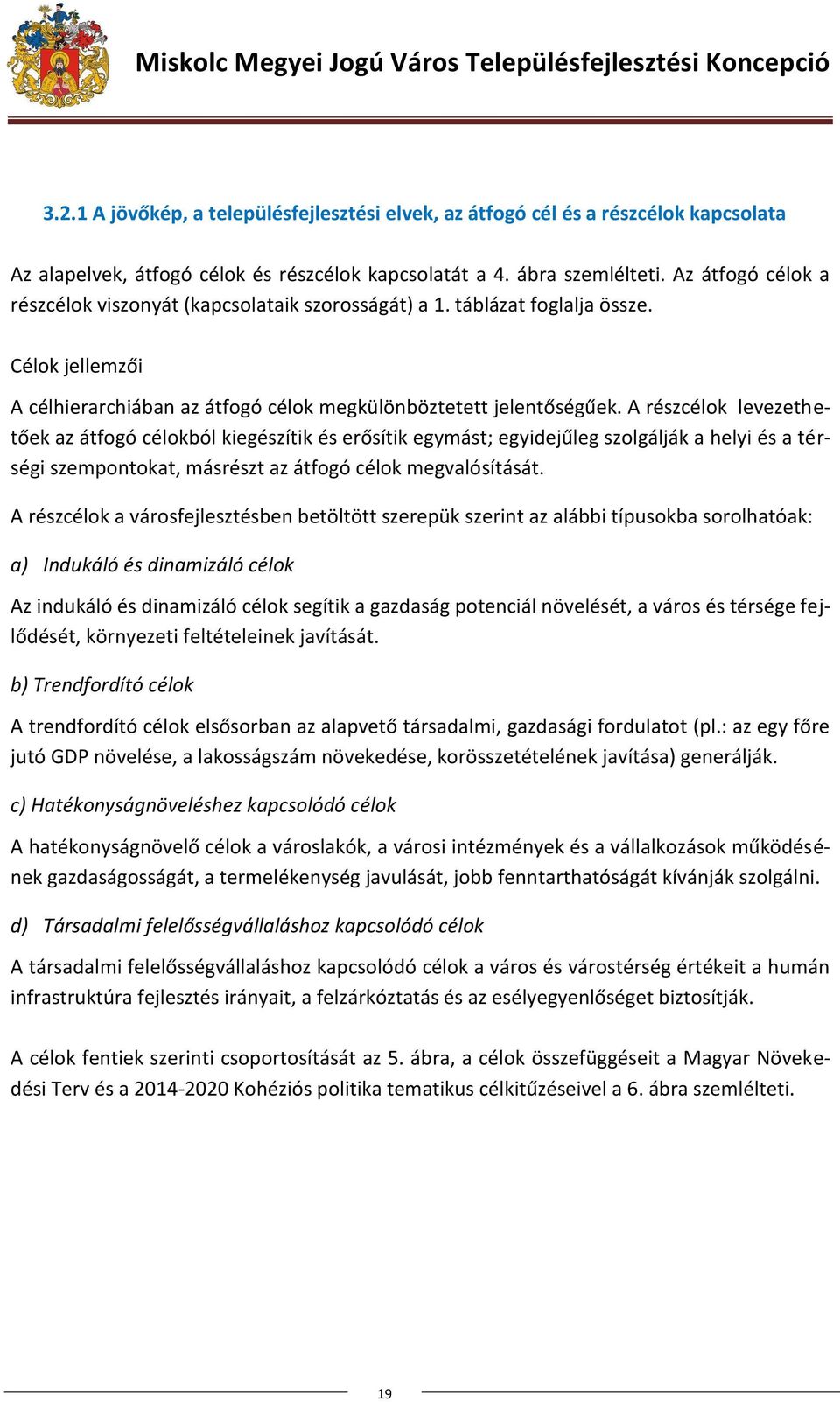 A részcélok levezethetőek az átfogó célokból kiegészítik és erősítik egymást; egyidejűleg szolgálják a helyi és a térségi szempontokat, másrészt az átfogó célok megvalósítását.