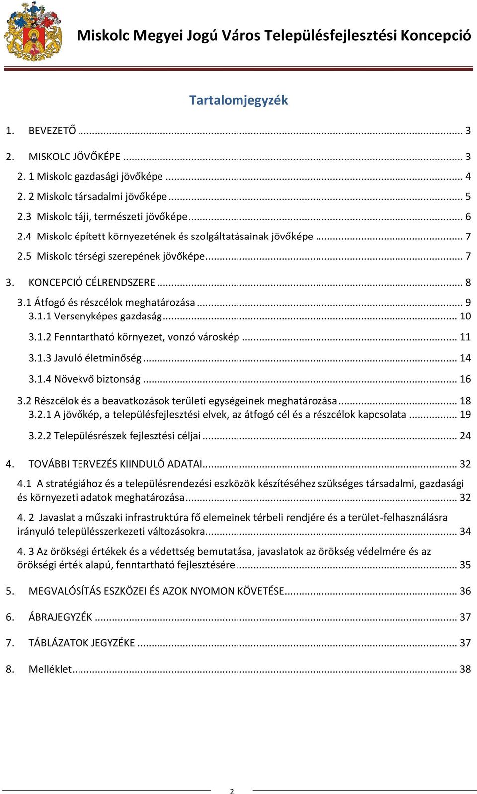 .. 10 3.1.2 Fenntartható környezet, vonzó városkép... 11 3.1.3 Javuló életminőség... 14 3.1.4 Növekvő biztonság... 16 3.2 Részcélok és a beavatkozások területi egységeinek meghatározása... 18 3.2.1 A jövőkép, a településfejlesztési elvek, az átfogó cél és a részcélok kapcsolata.