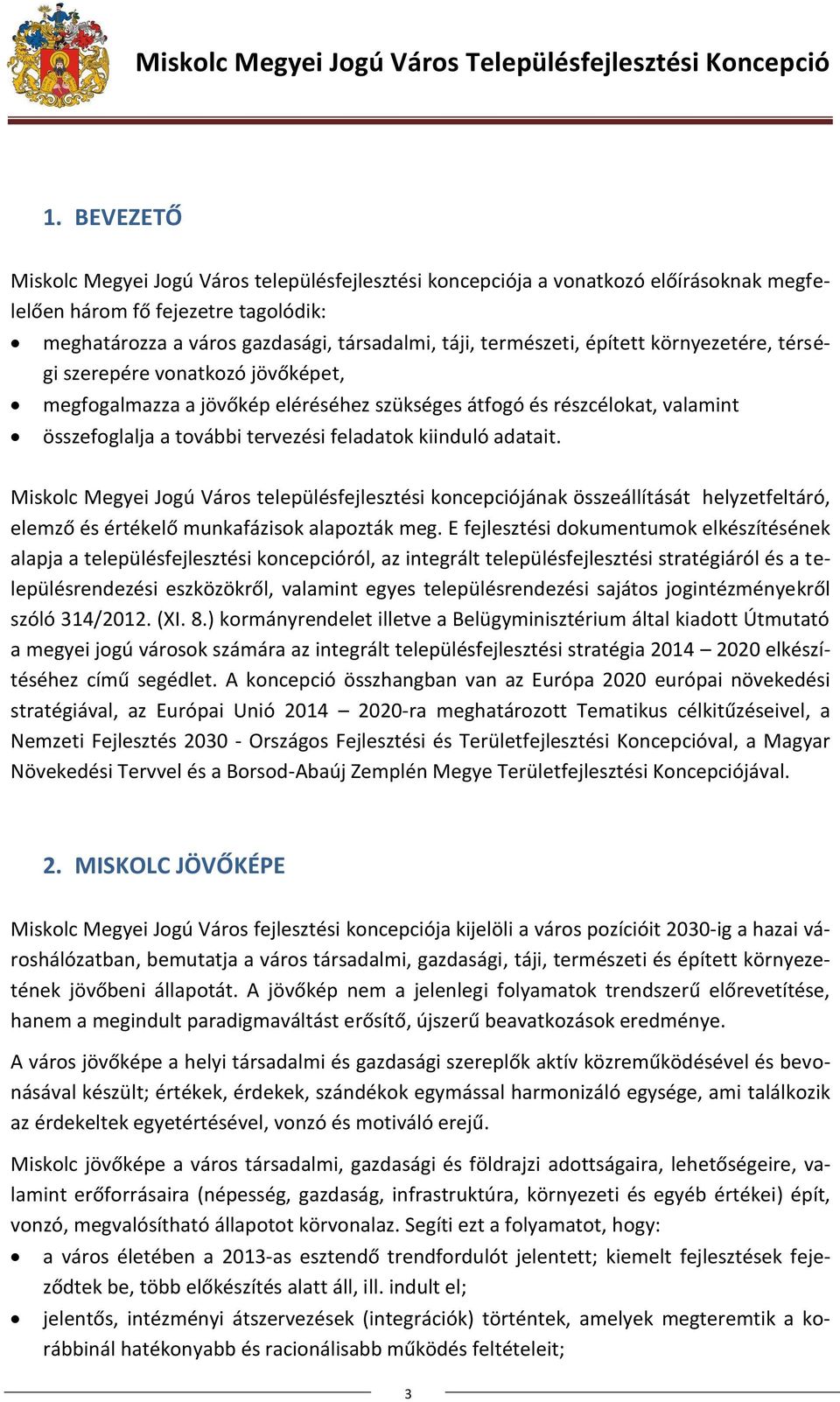 Miskolc Megyei Jogú Város településfejlesztési koncepciójának összeállítását helyzetfeltáró, elemző és értékelő munkafázisok alapozták meg.