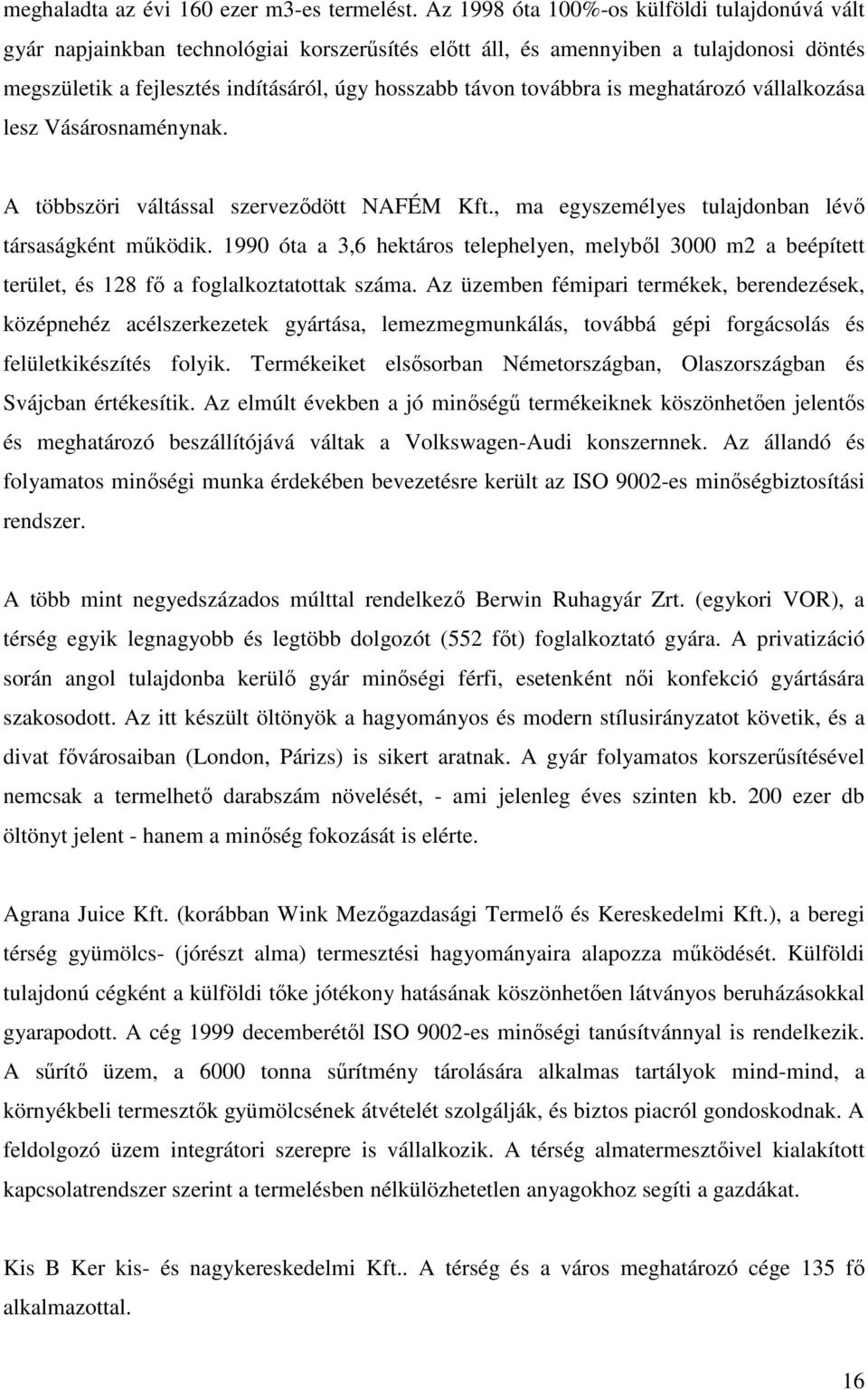 továbbra is meghatározó vállalkozása lesz Vásárosnaménynak. A többszöri váltással szervezıdött NAFÉM Kft., ma egyszemélyes tulajdonban lévı társaságként mőködik.