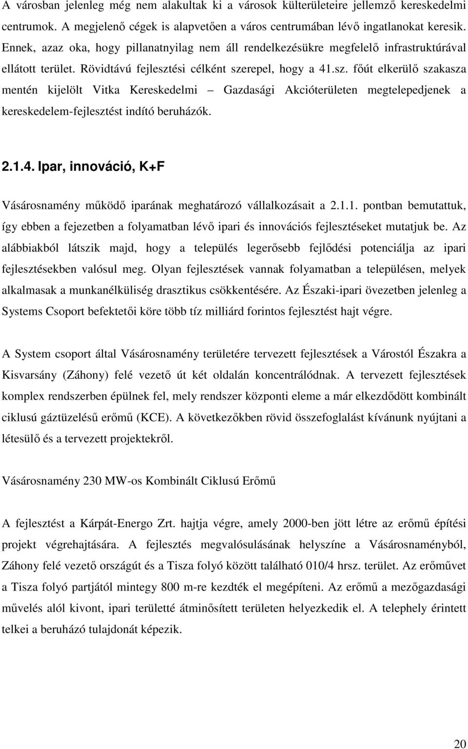 ési célként szerepel, hogy a 41.sz. fıút elkerülı szakasza mentén kijelölt Vitka Kereskedelmi Gazdasági Akcióterületen megtelepedjenek a kereskedelem-fejlesztést indító beruházók. 2.1.4. Ipar, innováció, K+F Vásárosnamény mőködı iparának meghatározó vállalkozásait a 2.