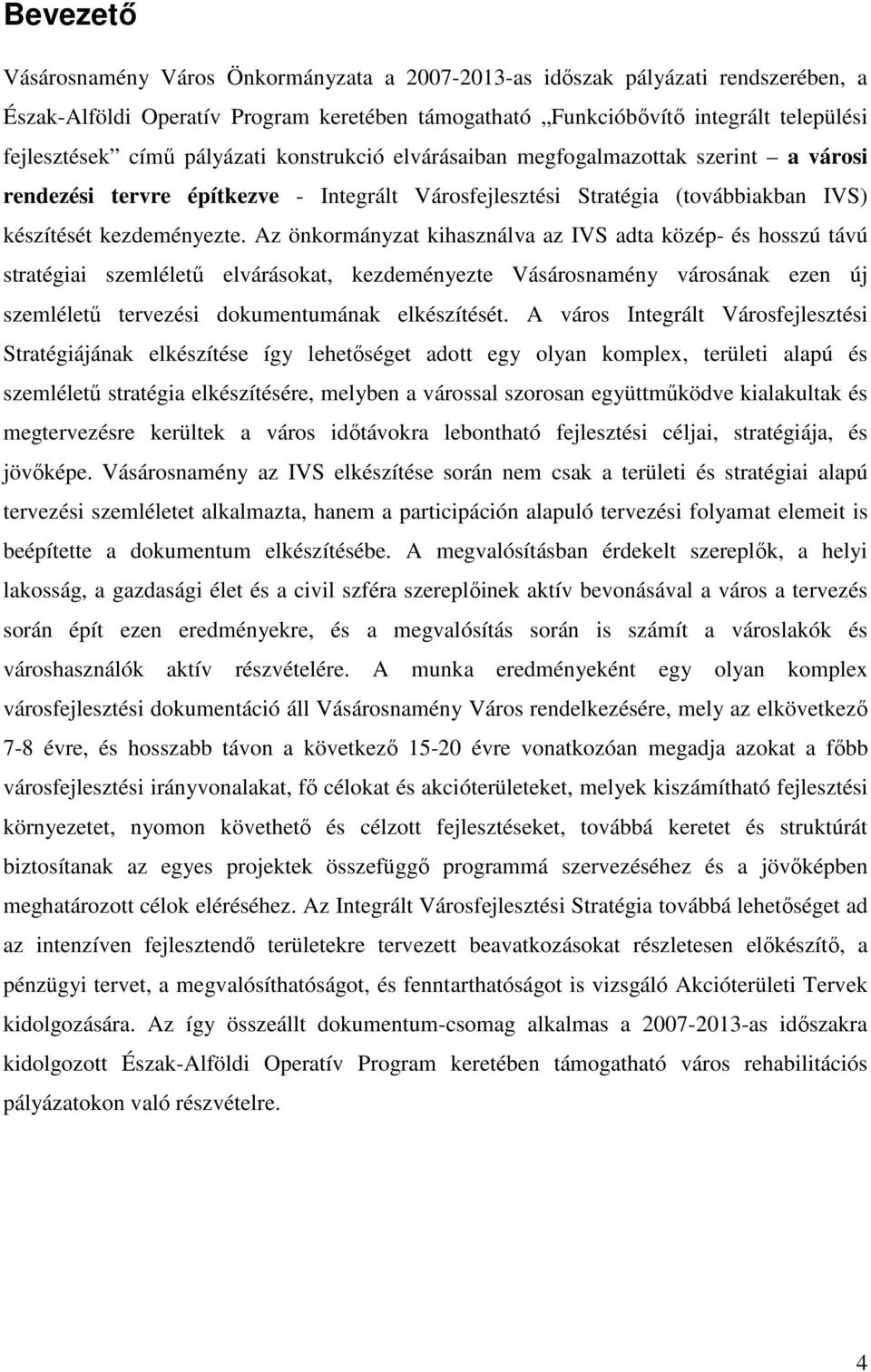 Az önkormányzat kihasználva az IVS adta közép- és hosszú távú stratégiai szemlélető elvárásokat, kezdeményezte Vásárosnamény városának ezen új szemlélető tervezési dokumentumának elkészítését.