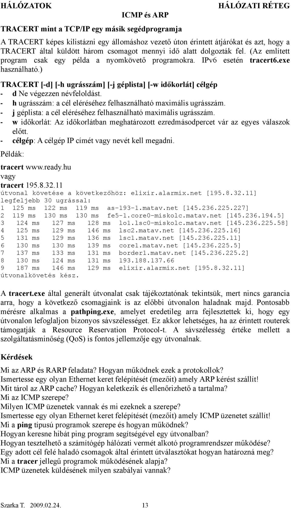 - h ugrásszám: a cél eléréséhez felhasználható maximális ugrásszám. - j géplista: a cél eléréséhez felhasználható maximális ugrásszám.