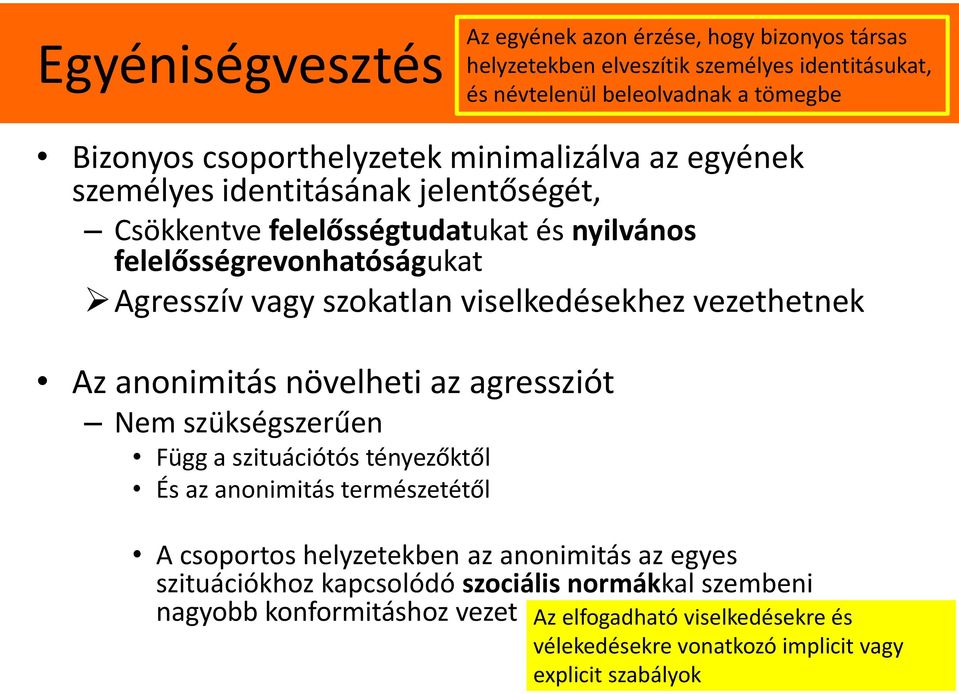 vezethetnek Az anonimitás növelheti az agressziót Nem szükségszerűen Függ a szituációtós tényezőktől És az anonimitás természetétől A csoportos helyzetekben az anonimitás az