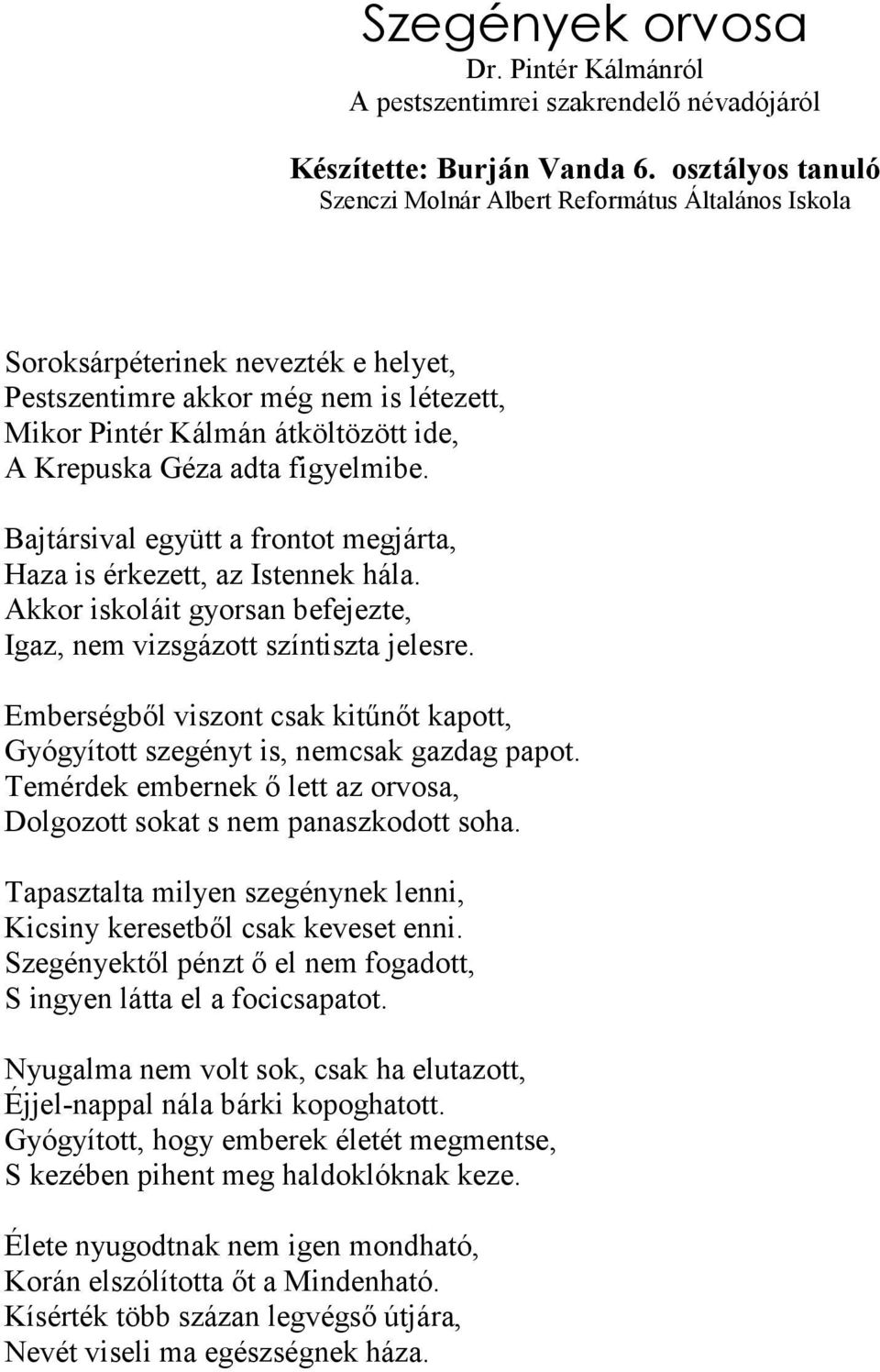 adta figyelmibe. Bajtársival együtt a frontot megjárta, Haza is érkezett, az Istennek hála. Akkor iskoláit gyorsan befejezte, Igaz, nem vizsgázott színtiszta jelesre.