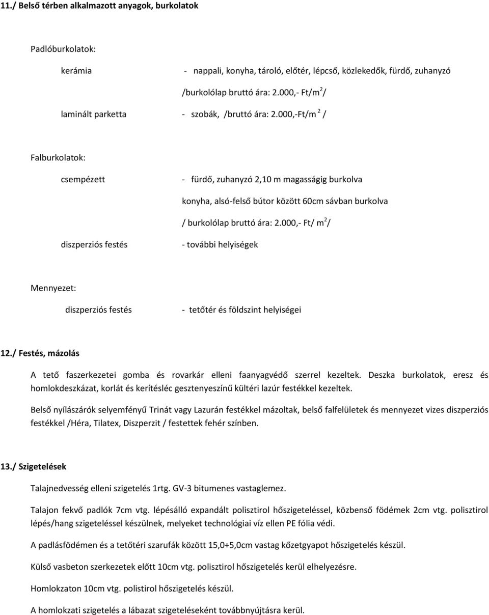 000,-Ft/m 2 / Falburkolatok: csempézett - fürdő, zuhanyzó 2,10 m magasságig burkolva konyha, alsó-felső bútor között 60cm sávban burkolva / burkolólap bruttó ára: 2.