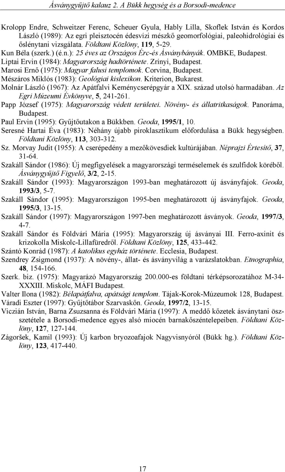 Marosi Ernő (1975): Magyar falusi templomok. Corvina, Budapest. Mészáros Miklós (1983): Geológiai kislexikon. Kriterion, Bukarest. Molnár László (1967): Az Apátfalvi Keménycserépgyár a XIX.