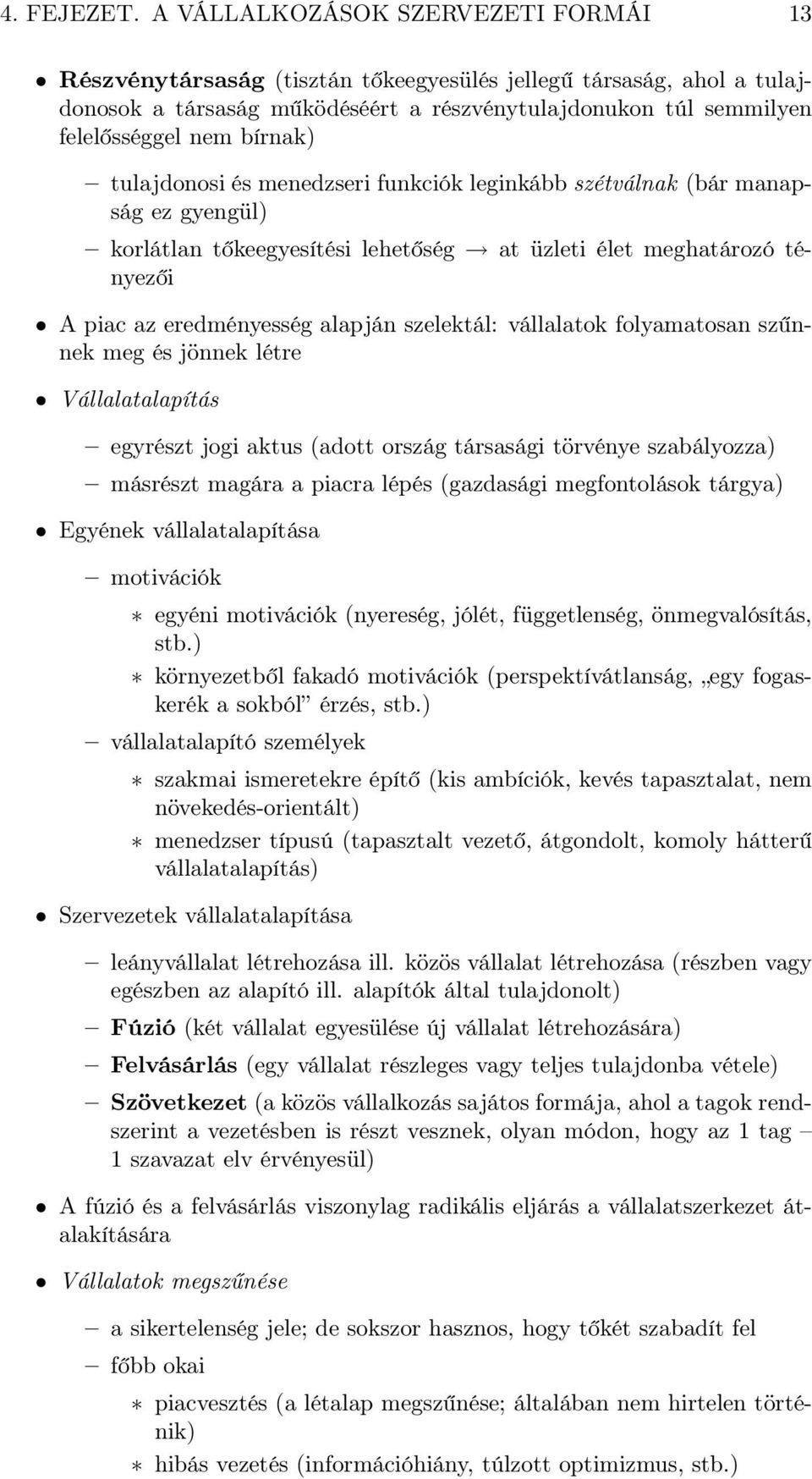 bírnak) tulajdonosi és menedzseri funkciók leginkább szétválnak (bár manapság ez gyengül) korlátlan tőkeegyesítési lehetőség at üzleti élet meghatározó tényezői A piac az eredményesség alapján