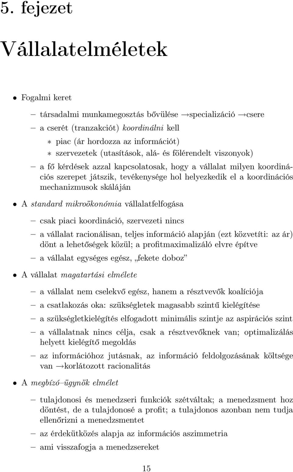 standard mikroökonómia vállalatfelfogása csak piaci koordináció, szervezeti nincs a vállalat racionálisan, teljes információ alapján (ezt közvetíti: az ár) dönt a lehetőségek közül; a