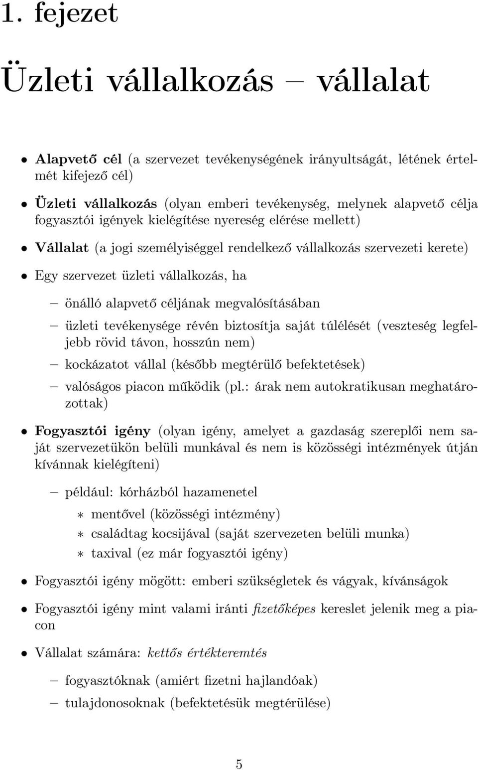 megvalósításában üzleti tevékenysége révén biztosítja saját túlélését (veszteség legfeljebb rövid távon, hosszún nem) kockázatot vállal (később megtérülő befektetések) valóságos piacon működik (pl.