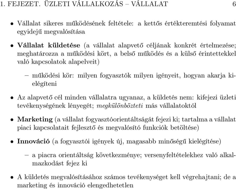 meghatározza a működési kört, a belső működés és a külső érintettekkel való kapcsolatok alapelveit) működési kör: milyen fogyasztók milyen igényeit, hogyan akarja kielégíteni Az alapvető cél minden