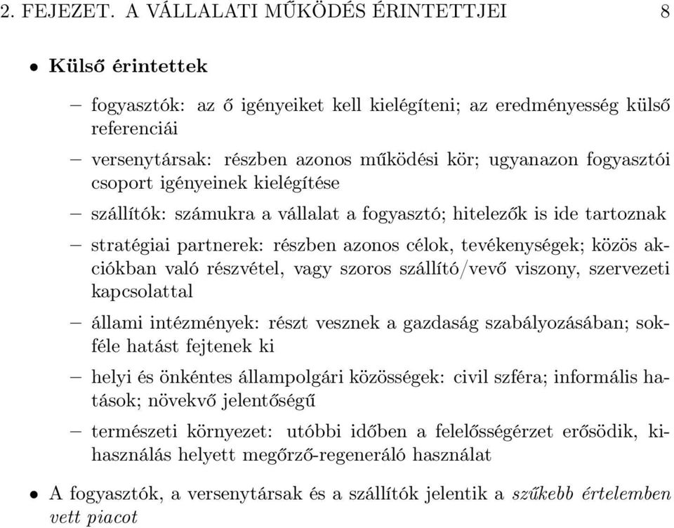 csoport igényeinek kielégítése szállítók: számukra a vállalat a fogyasztó; hitelezők is ide tartoznak stratégiai partnerek: részben azonos célok, tevékenységek; közös akciókban való részvétel, vagy