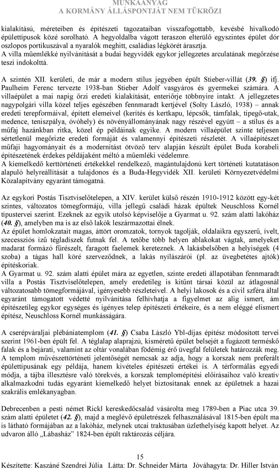 A villa műemlékké nyilvánítását a budai hegyvidék egykor jellegzetes arculatának megőrzése teszi indokolttá. A szintén XII. kerületi, de már a modern stílus jegyében épült Stieber-villát (39. ) ifj.