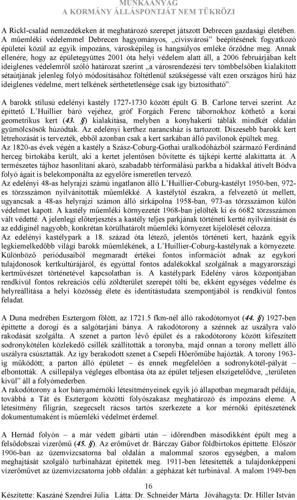 Annak ellenére, hogy az épületegyüttes 2001 óta helyi védelem alatt áll, a 2006 februárjában kelt ideiglenes védelemről szóló határozat szerint a városrendezési terv tömbbelsőben kialakított