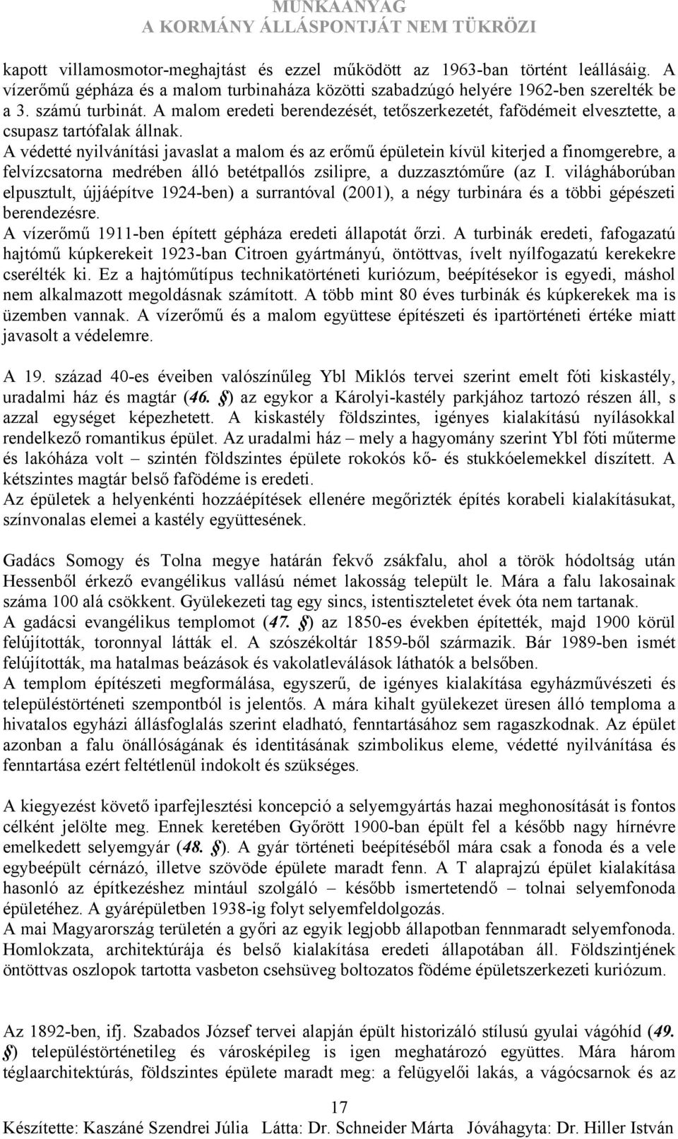 A védetté nyilvánítási javaslat a malom és az erőmű épületein kívül kiterjed a finomgerebre, a felvízcsatorna medrében álló betétpallós zsilipre, a duzzasztóműre (az I.