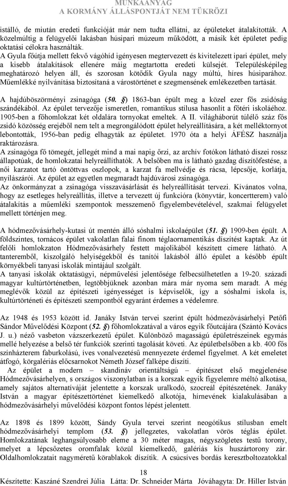 A Gyula főútja mellett fekvő vágóhíd igényesen megtervezett és kivitelezett ipari épület, mely a kisebb átalakítások ellenére máig megtartotta eredeti külsejét.