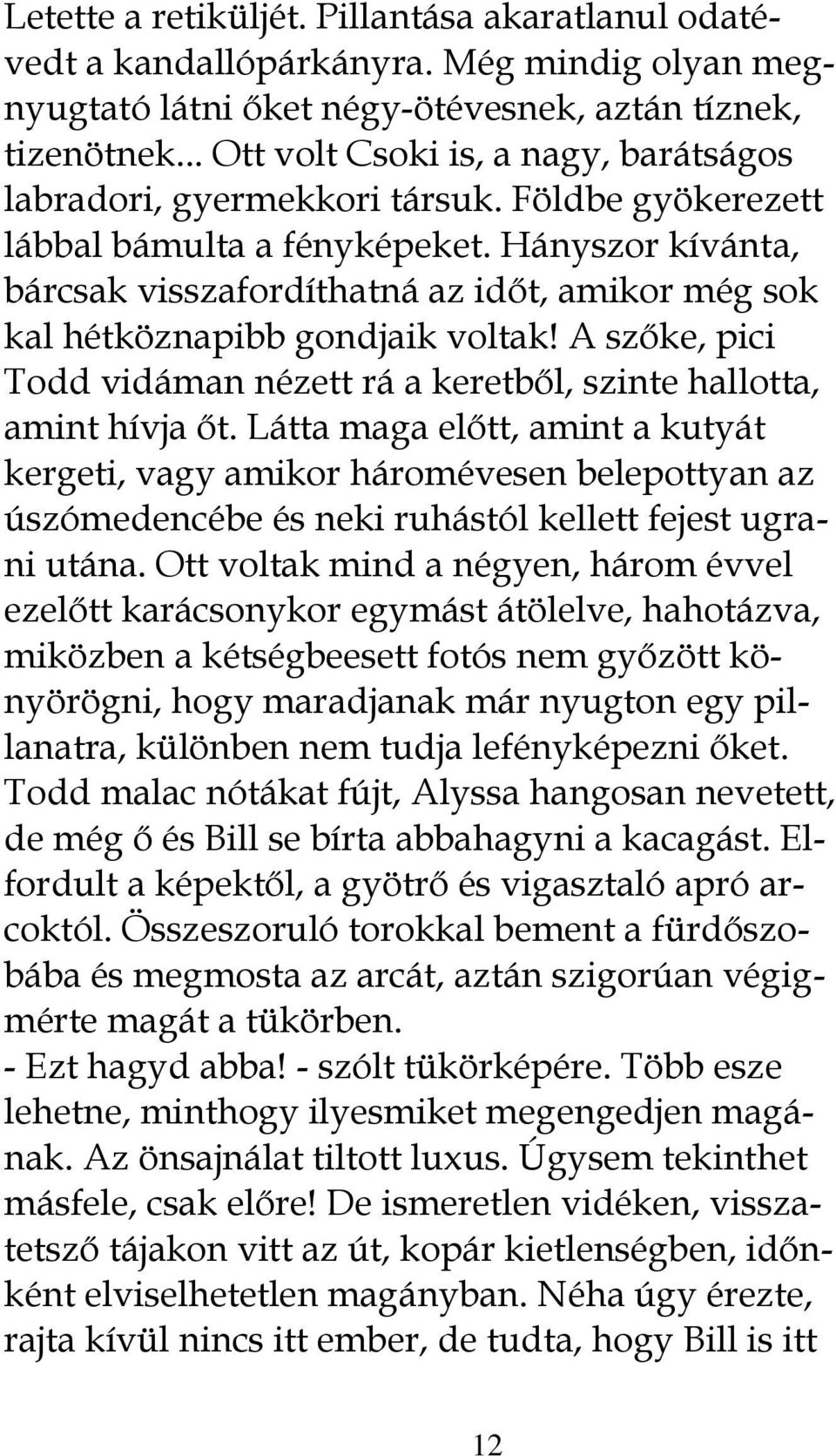 Hányszor kívánta, bárcsak visszafordíthatná az időt, amikor még sok kal hétköznapibb gondjaik voltak! A szőke, pici Todd vidáman nézett rá a keretből, szinte hallotta, amint hívja őt.