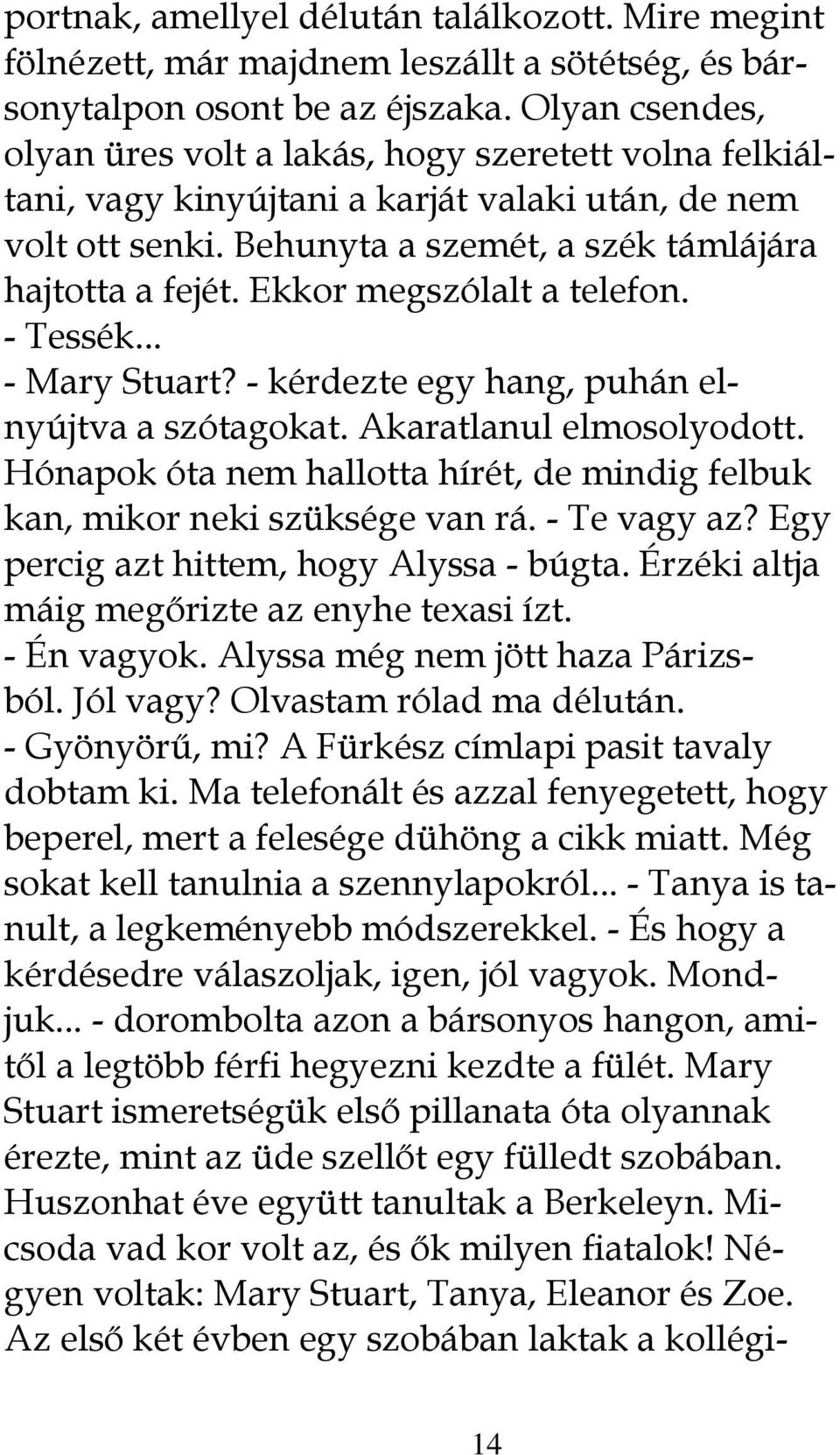 Ekkor megszólalt a telefon. - Tessék... - Mary Stuart? - kérdezte egy hang, puhán elnyújtva a szótagokat. Akaratlanul elmosolyodott.