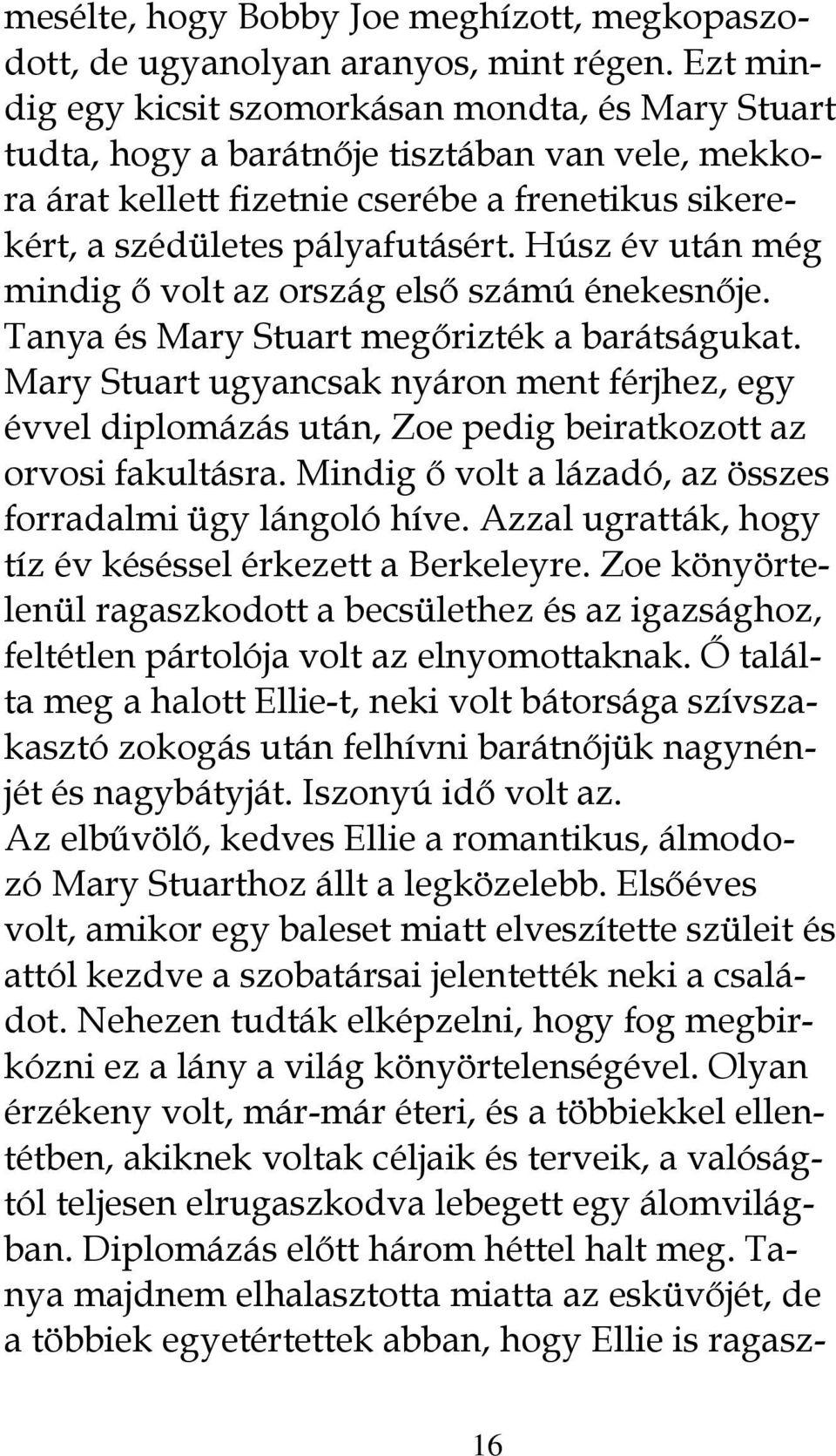 Húsz év után még mindig ő volt az ország első számú énekesnője. Tanya és Mary Stuart megőrizték a barátságukat.