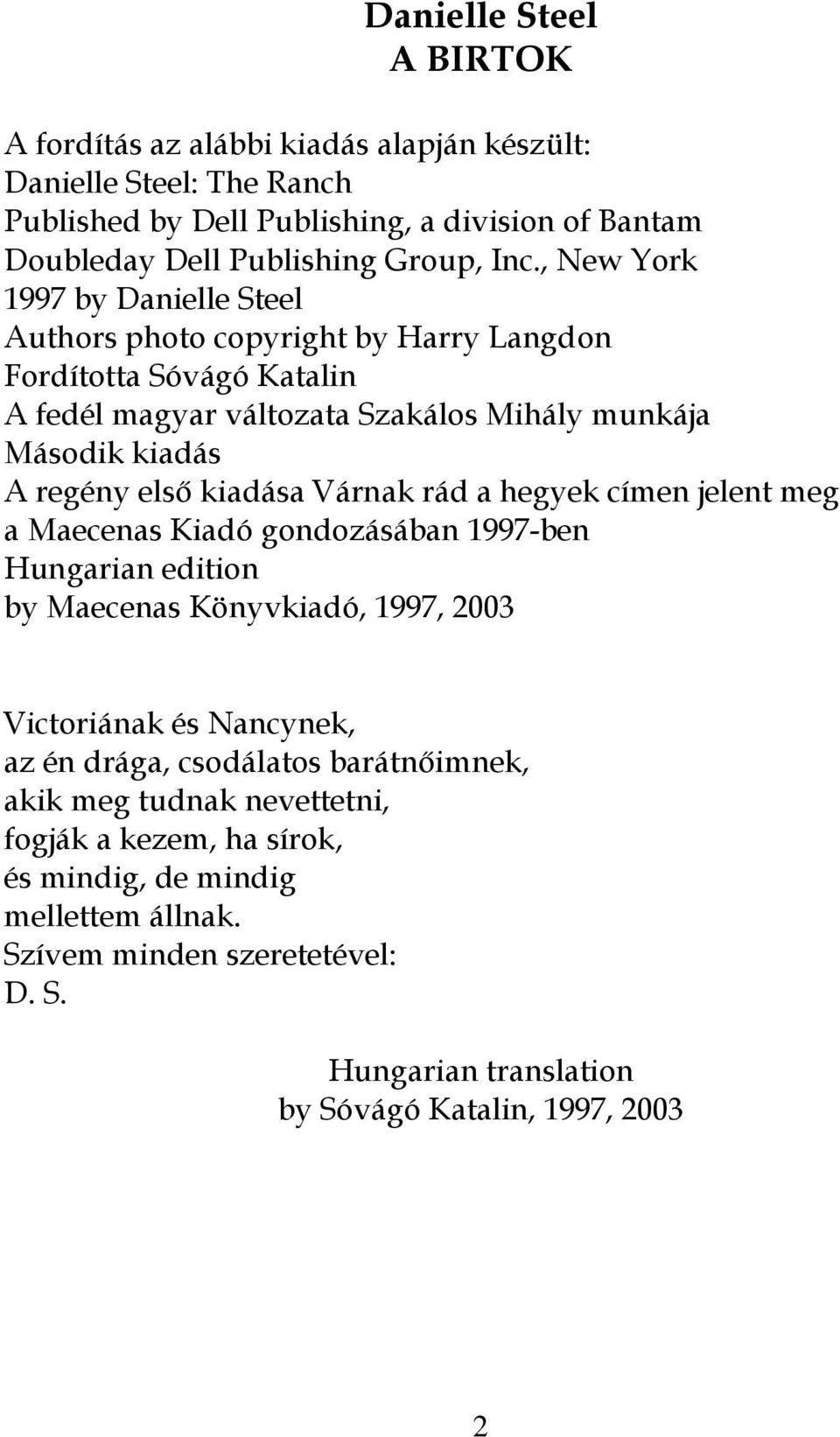 kiadása Várnak rád a hegyek címen jelent meg a Maecenas Kiadó gondozásában 1997-ben Hungarian edition by Maecenas Könyvkiadó, 1997, 2003 Victoriának és Nancynek, az én drága, csodálatos