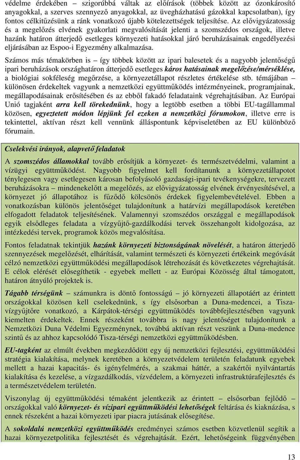 Az elıvigyázatosság és a megelızés elvének gyakorlati megvalósítását jelenti a szomszédos országok, illetve hazánk határon átterjedı esetleges környezeti hatásokkal járó beruházásainak engedélyezési