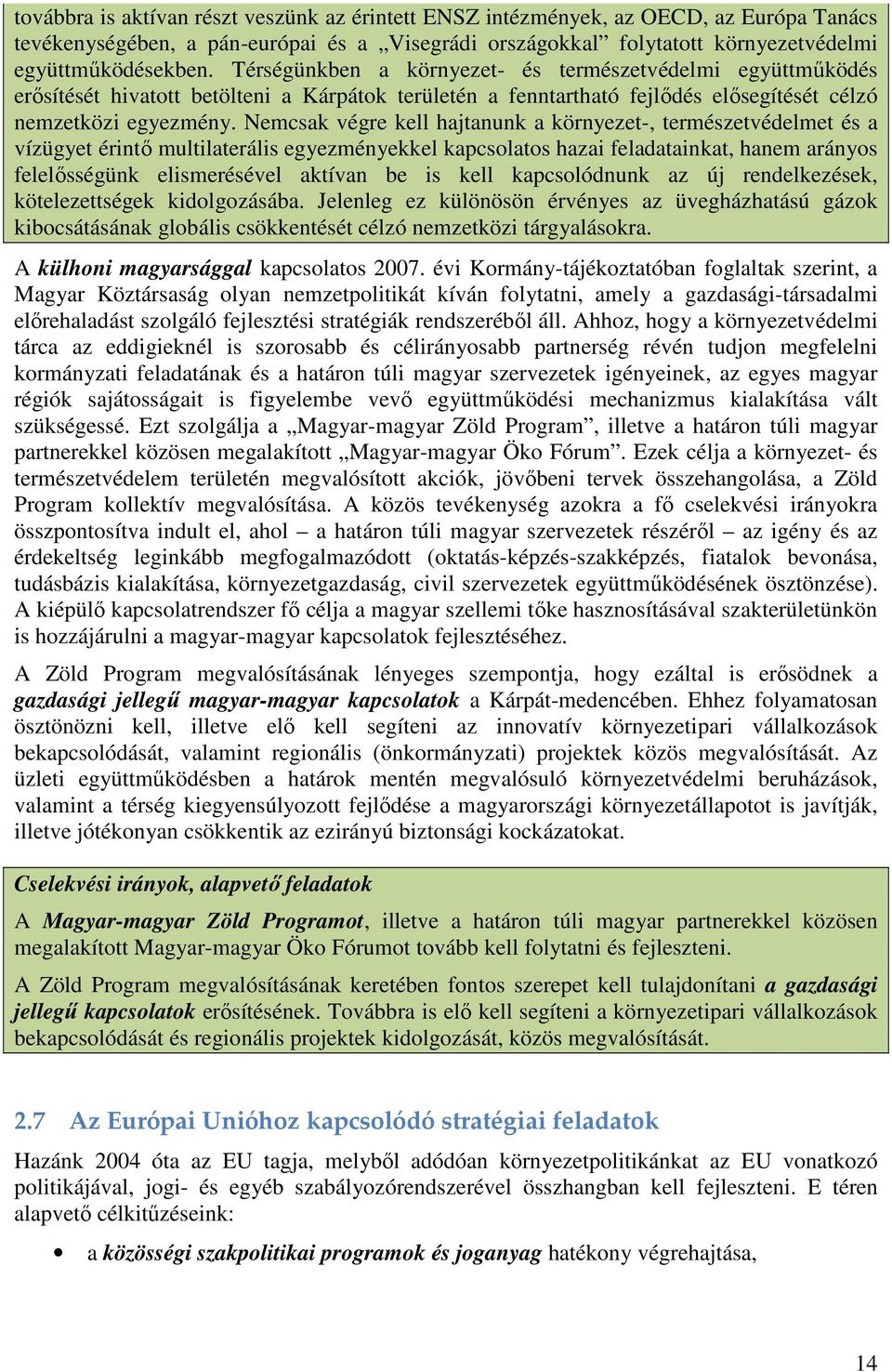 Nemcsak végre kell hajtanunk a környezet-, természetvédelmet és a vízügyet érintı multilaterális egyezményekkel kapcsolatos hazai feladatainkat, hanem arányos felelısségünk elismerésével aktívan be