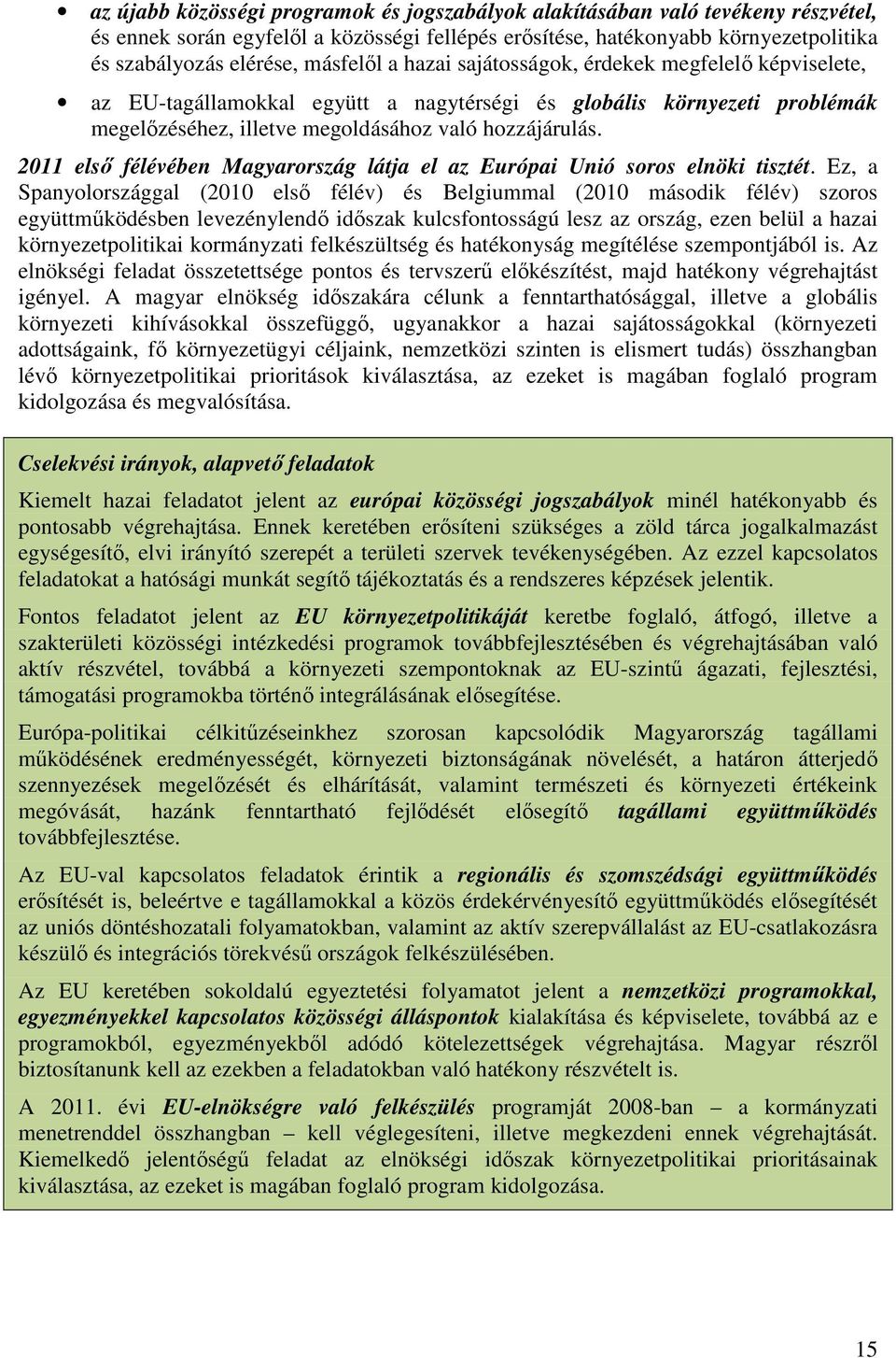 2011 elsı félévében Magyarország látja el az Európai Unió soros elnöki tisztét.